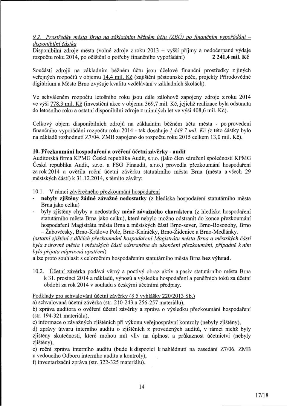Kč Součástí zdrojů na základním běžném účtu jsou účelové finanční prostředky z jiných veřejných rozpočtů v objemu 14,4 mil.