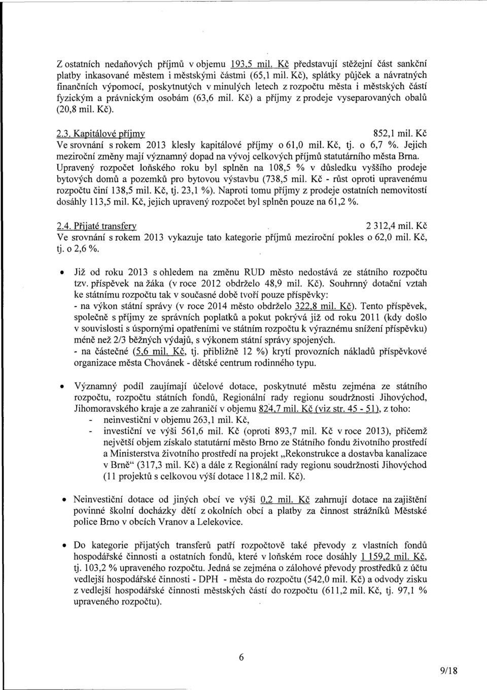 Kč) a příjmy z prodeje vyseparovaných obalů (20,8 mil. Kč). 2.3. Kapitálové příjmy 852,1 mil. Kč Ve srovnání s rokem 2013 klesly kapitálové příjmy o 61,0 mil. Kč, tj. o 6,7.