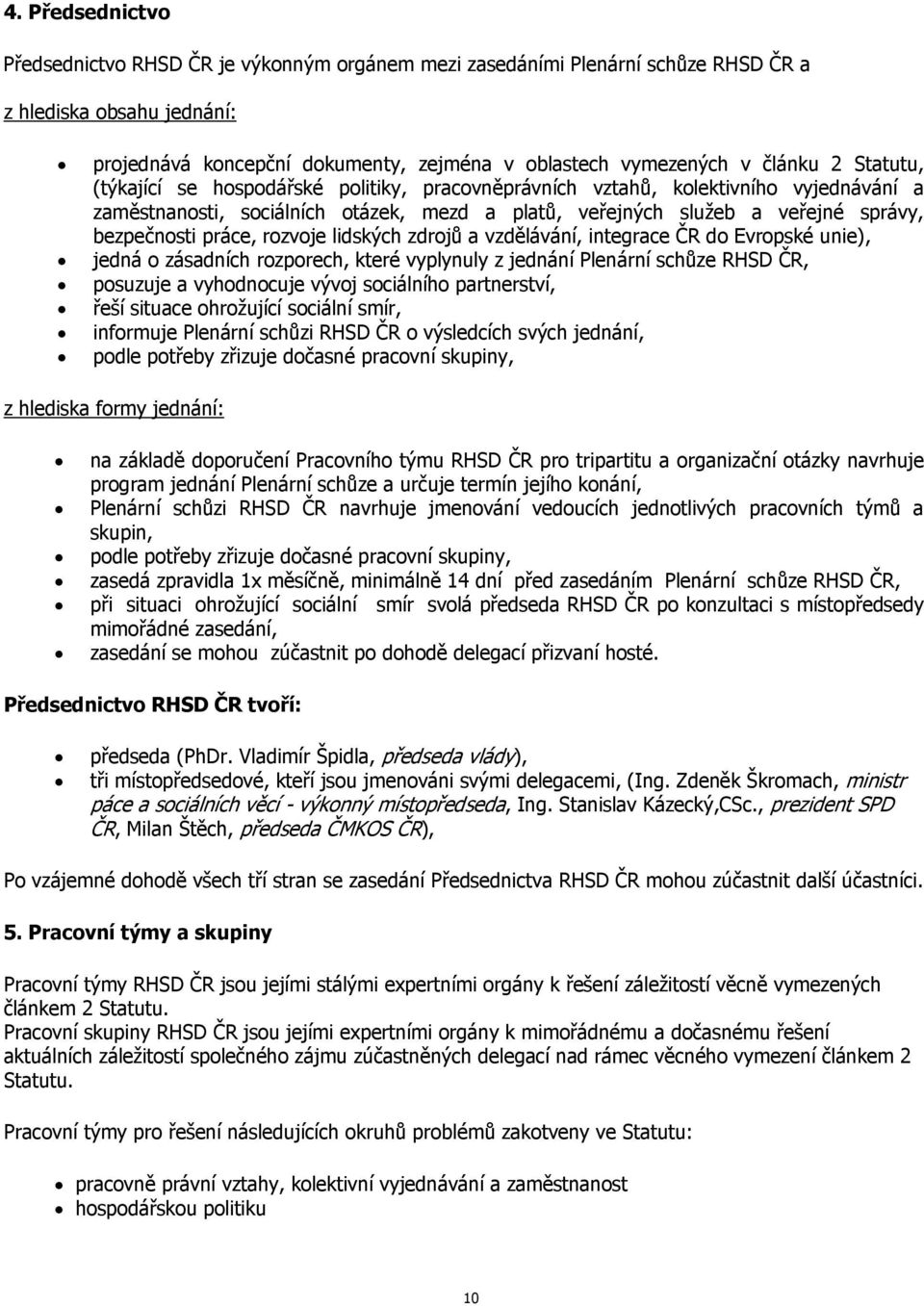 rozvoje lidských zdrojů a vzdělávání, integrace ČR do Evropské unie), jedná o zásadních rozporech, které vyplynuly z jednání Plenární schůze RHSD ČR, posuzuje a vyhodnocuje vývoj sociálního