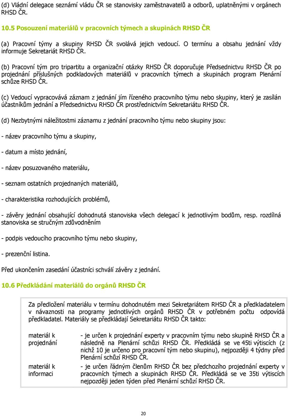 (b) Pracovní tým pro tripartitu a organizační otázky RHSD ČR doporučuje Předsednictvu RHSD ČR po projednání příslušných podkladových materiálů v pracovních týmech a skupinách program Plenární schůze