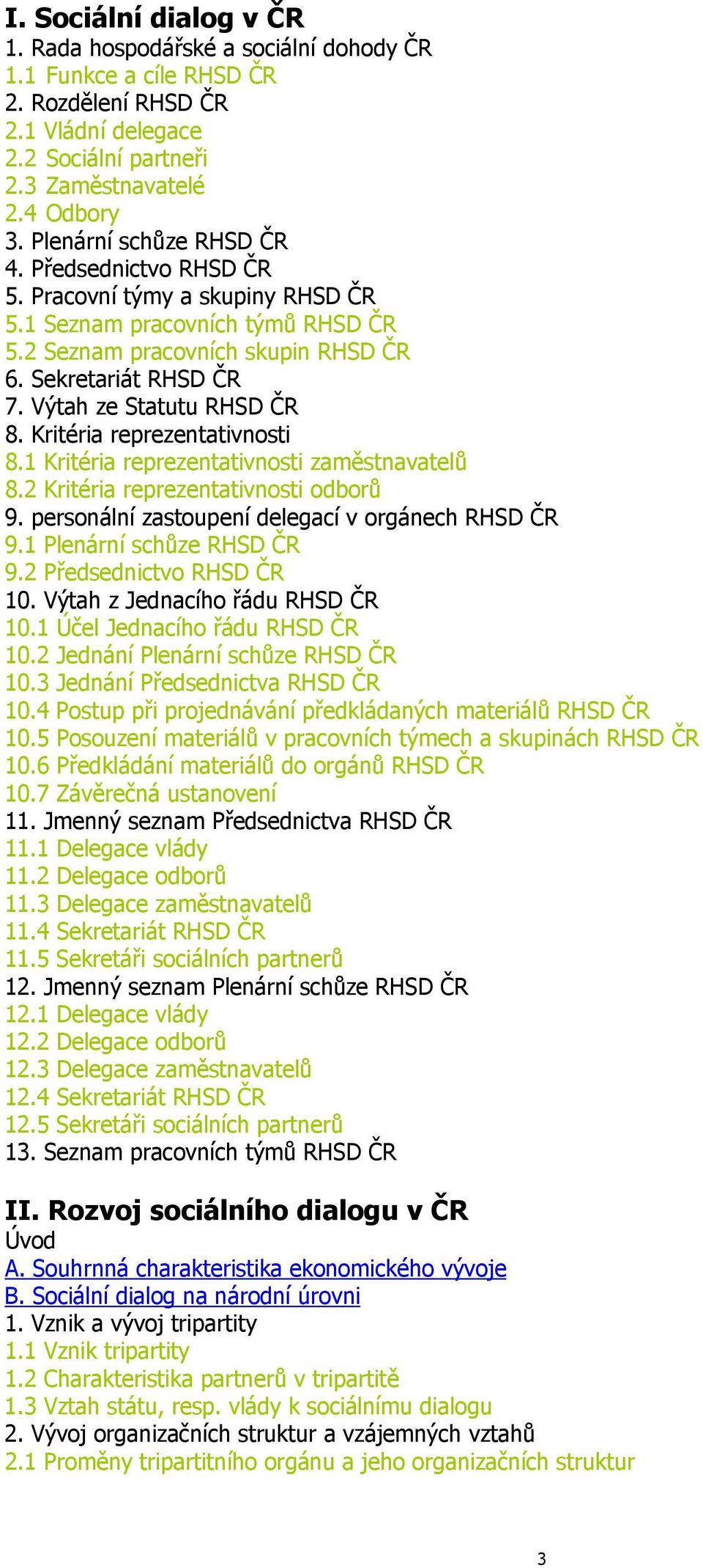 Výtah ze Statutu RHSD ČR 8. Kritéria reprezentativnosti 8.1 Kritéria reprezentativnosti zaměstnavatelů 8.2 Kritéria reprezentativnosti odborů 9. personální zastoupení delegací v orgánech RHSD ČR 9.