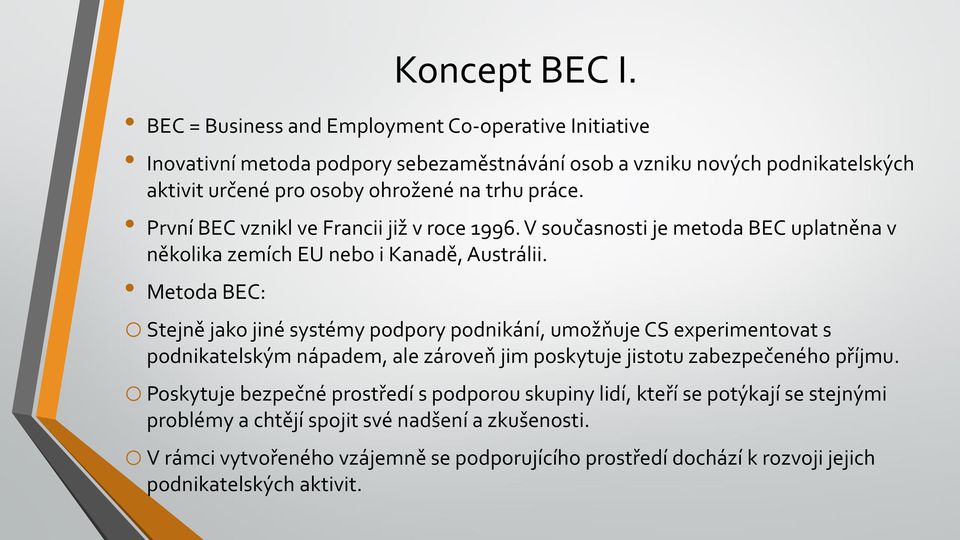 První BEC vznikl ve Francii již v roce 1996. V současnosti je metoda BEC uplatněna v několika zemích EU nebo i Kanadě, Austrálii.