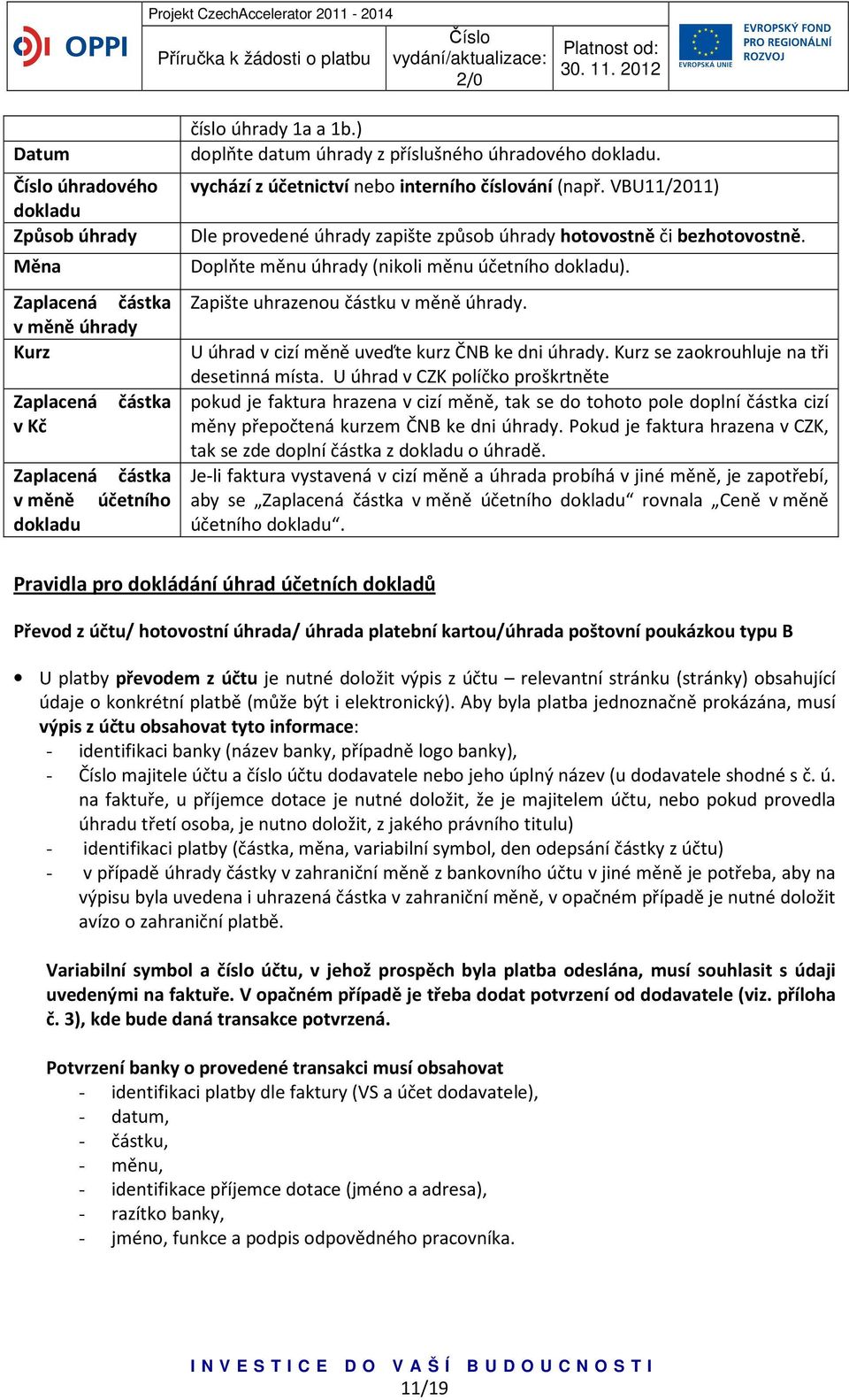 Doplňte měnu úhrady (nikoli měnu účetního dokladu). Zapište uhrazenou částku v měně úhrady. U úhrad v cizí měně uveďte kurz ČNB ke dni úhrady. Kurz se zaokrouhluje na tři desetinná místa.