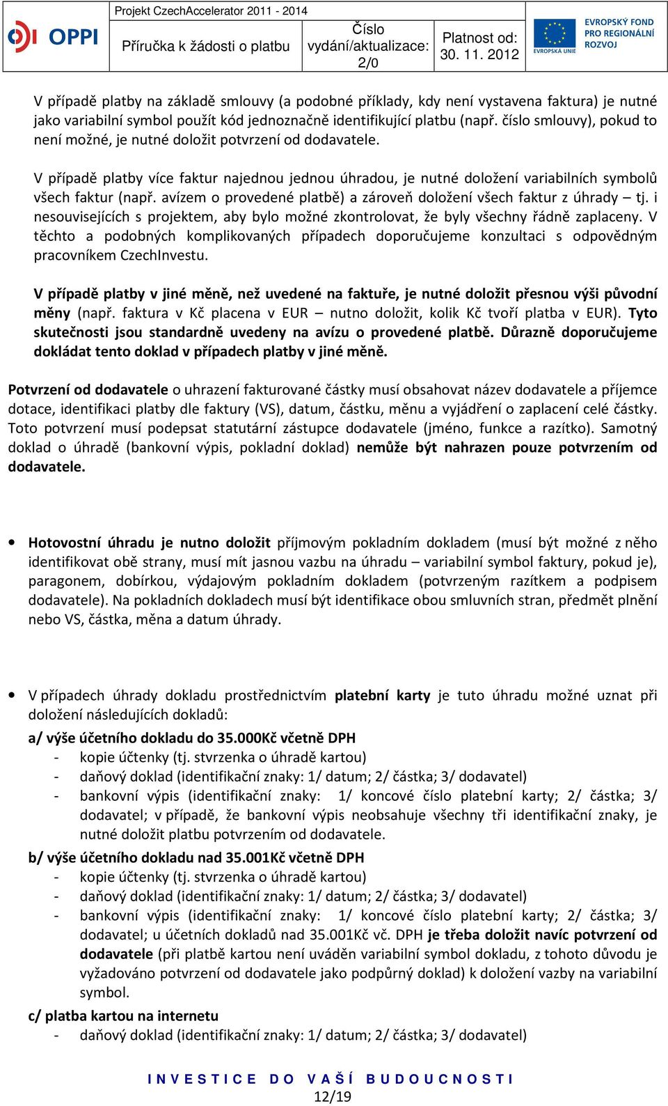 avízem o provedené platbě) a zároveň doložení všech faktur z úhrady tj. i nesouvisejících s projektem, aby bylo možné zkontrolovat, že byly všechny řádně zaplaceny.