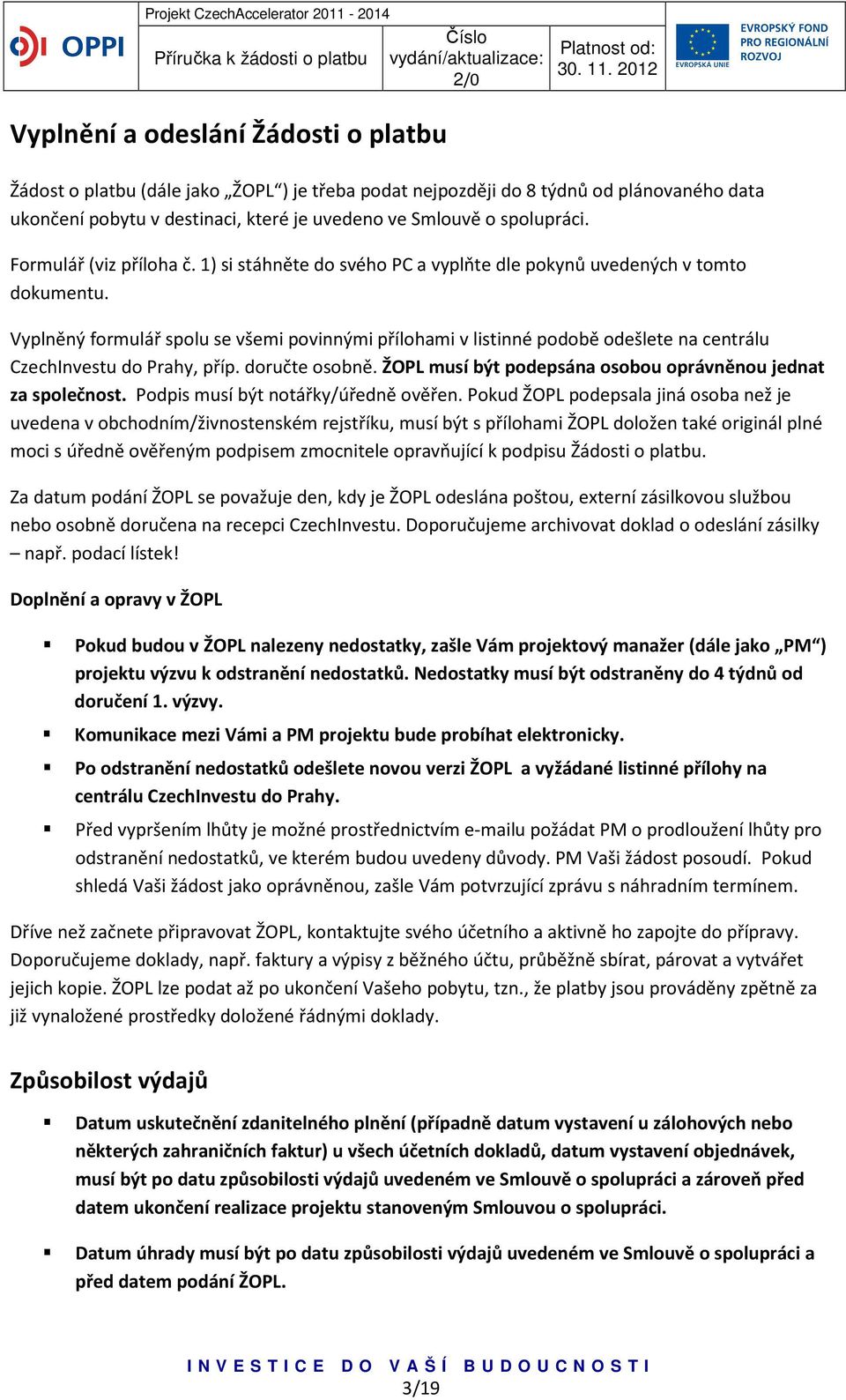 Vyplněný formulář spolu se všemi povinnými přílohami v listinné podobě odešlete na centrálu CzechInvestu do Prahy, příp. doručte osobně. ŽOPL musí být podepsána osobou oprávněnou jednat za společnost.