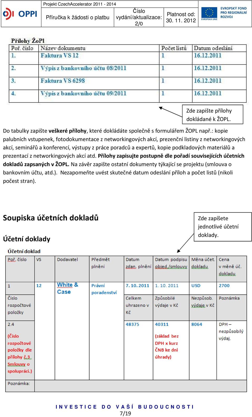 podkladových materiálů a prezentací z networkingových akcí atd. Přílohy zapisujte postupně dle pořadí souvisejících účetních dokladů zapsaných v ŽOPL.