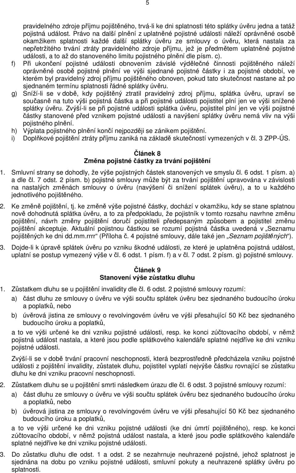 zdroje příjmu, jež je předmětem uplatněné pojistné události, a to až do stanoveného limitu pojistného plnění dle písm. c).