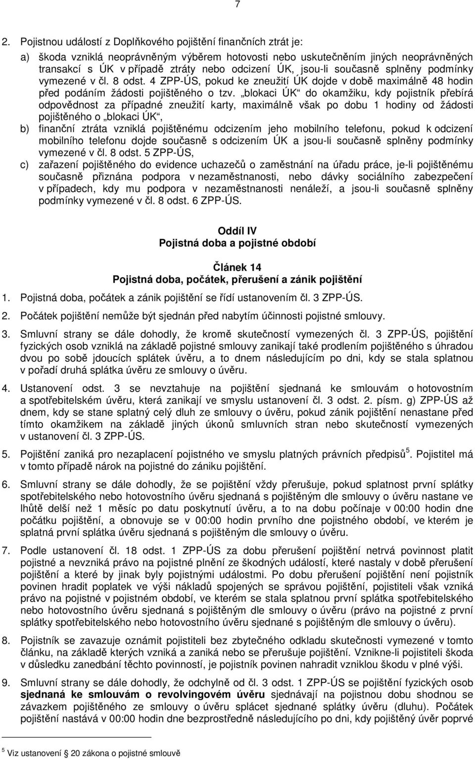 blokaci ÚK do okamžiku, kdy pojistník přebírá odpovědnost za případné zneužití karty, maximálně však po dobu 1 hodiny od žádosti pojištěného o blokaci ÚK, b) finanční ztráta vzniklá pojištěnému