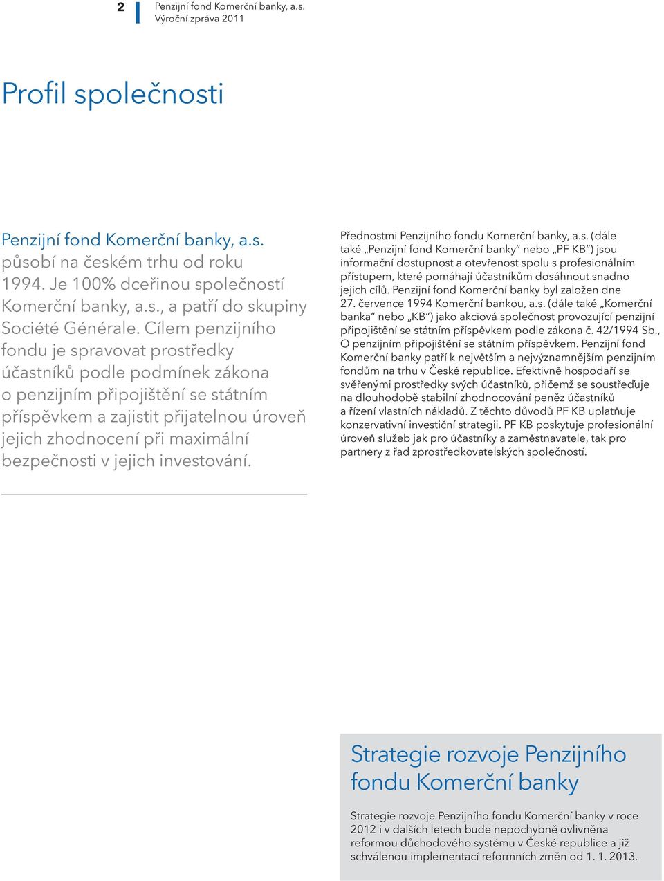 v jejich investování. Přednostmi Penzijního fondu Komerční banky, a.s. (dále také Penzijní fond Komerční banky nebo PF KB ) jsou informační dostupnost a otevřenost spolu s profesionálním přístupem, které pomáhají účastníkům dosáhnout snadno jejich cílů.