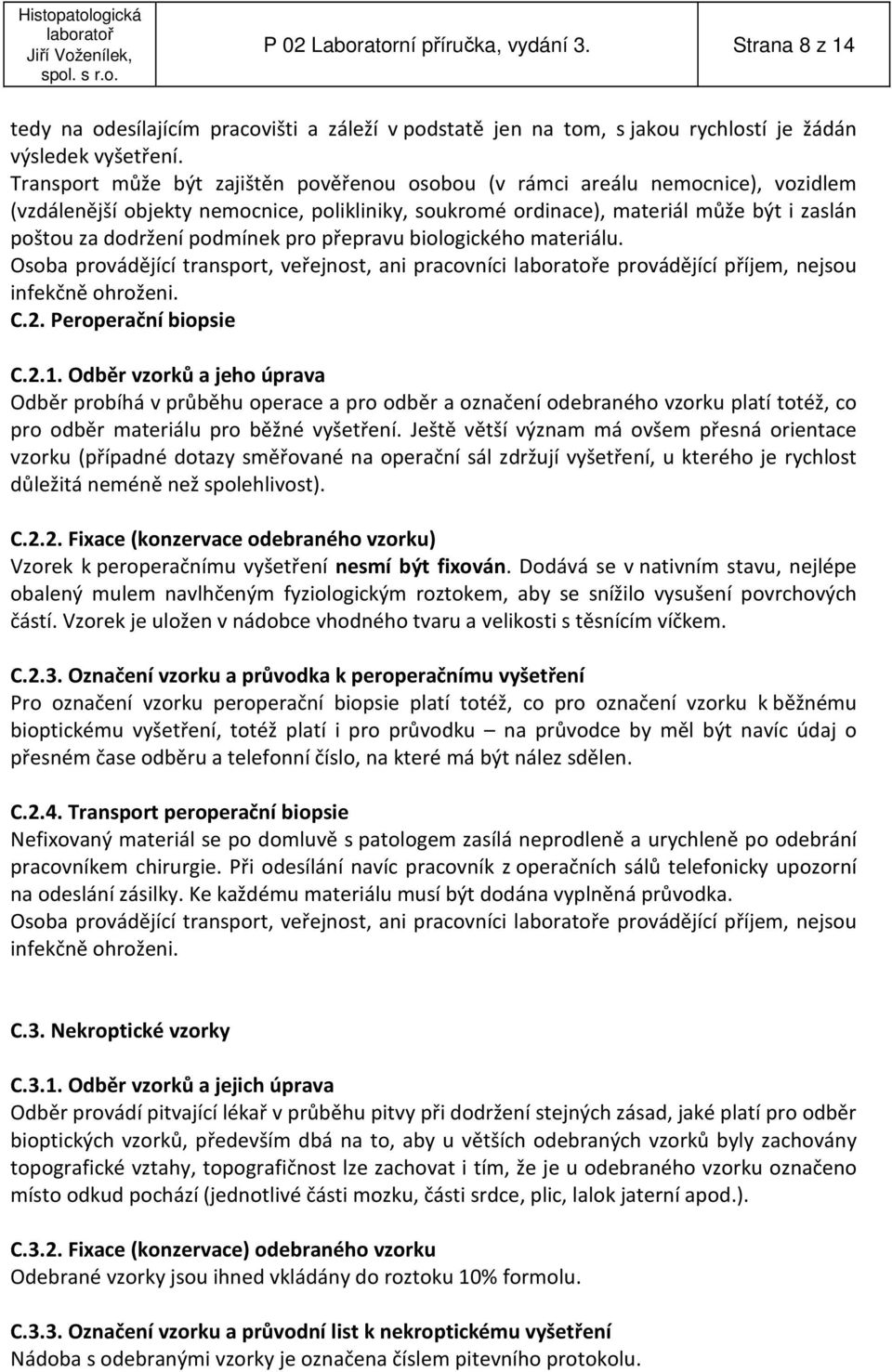 podmínek pro přepravu biologického materiálu. Osoba provádějící transport, veřejnost, ani pracovníci e provádějící příjem, nejsou infekčně ohroženi. C.2. Peroperační biopsie C.2.1.