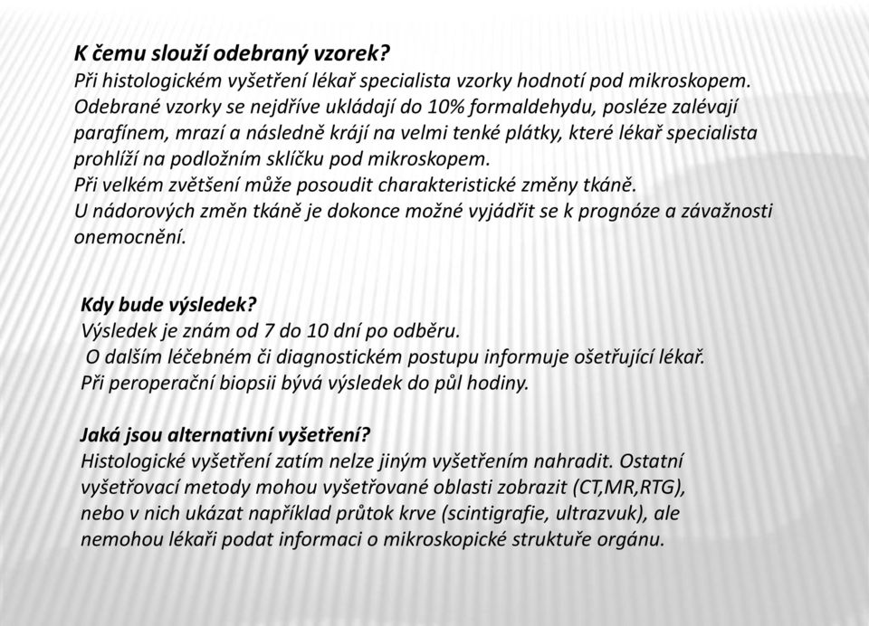 mikroskopem. Při velkém zvětšení může posoudit charakteristické změny tkáně. U nádorových změn tkáně je dokonce možné vyjádřit se k prognóze a závažnosti onemocnění. Kdy bude výsledek?