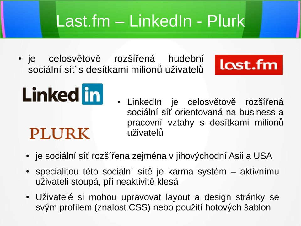 síť rozšířena zejména v jihovýchodní Asii a USA specialitou této sociální sítě je karma systém aktivnímu uživateli