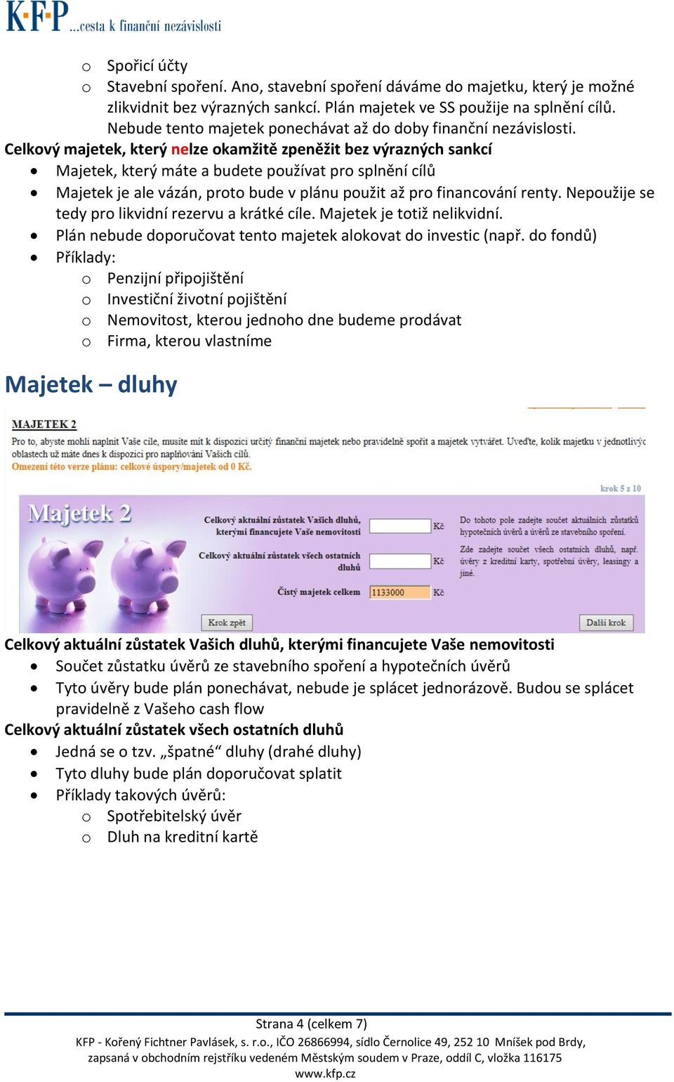 Celkový majetek, který nelze okamžitě zpeněžit bez výrazných sankcí Majetek, který máte a budete používat pro splnění cílů Majetek je ale vázán, proto bude v plánu použit až pro financování renty.