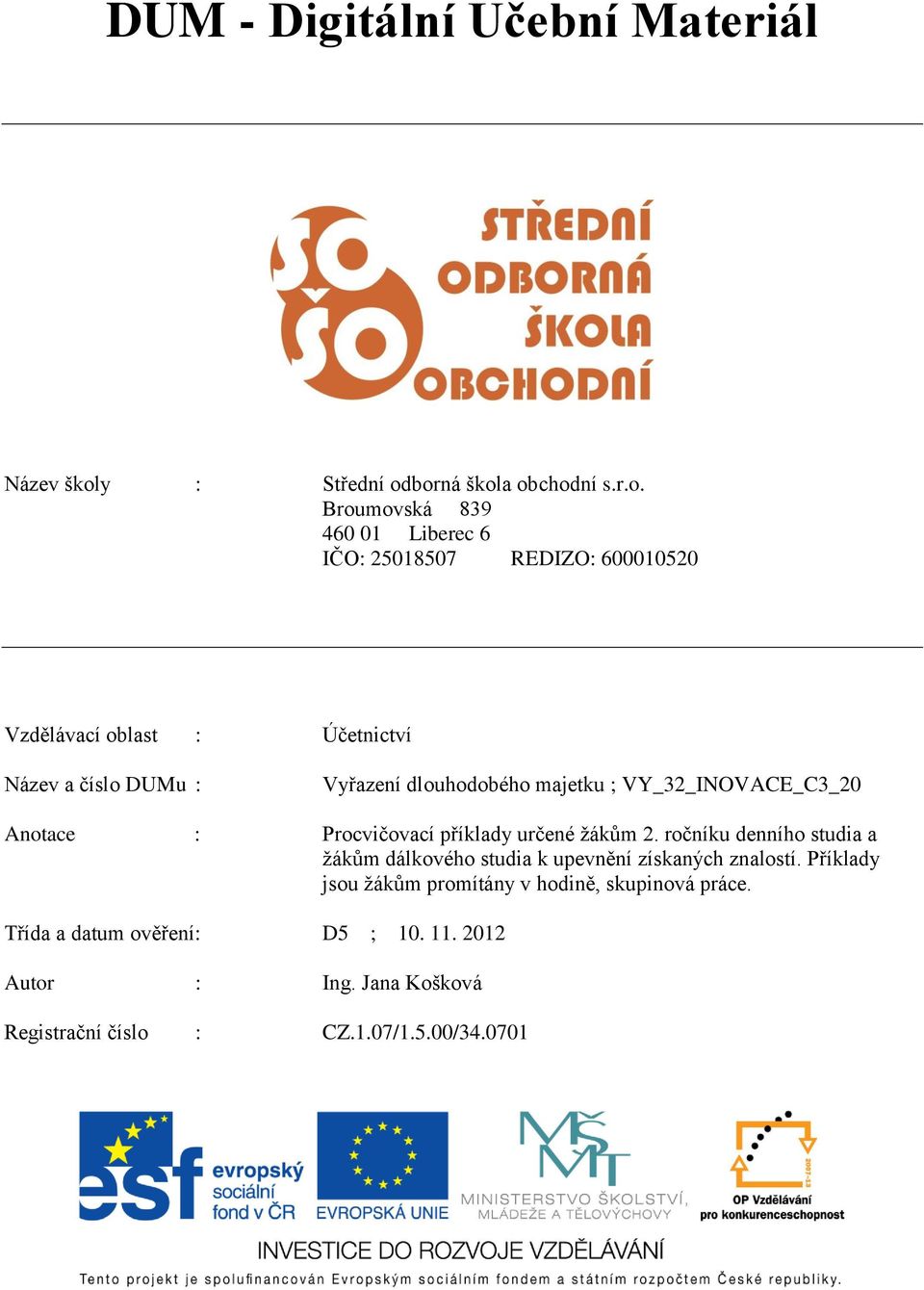 borná škola obchodní s.r.o. Broumovská 839 460 01 Liberec 6 IČO: 25018507 REDIZO: 600010520 Vzdělávací oblast : Účetnictví