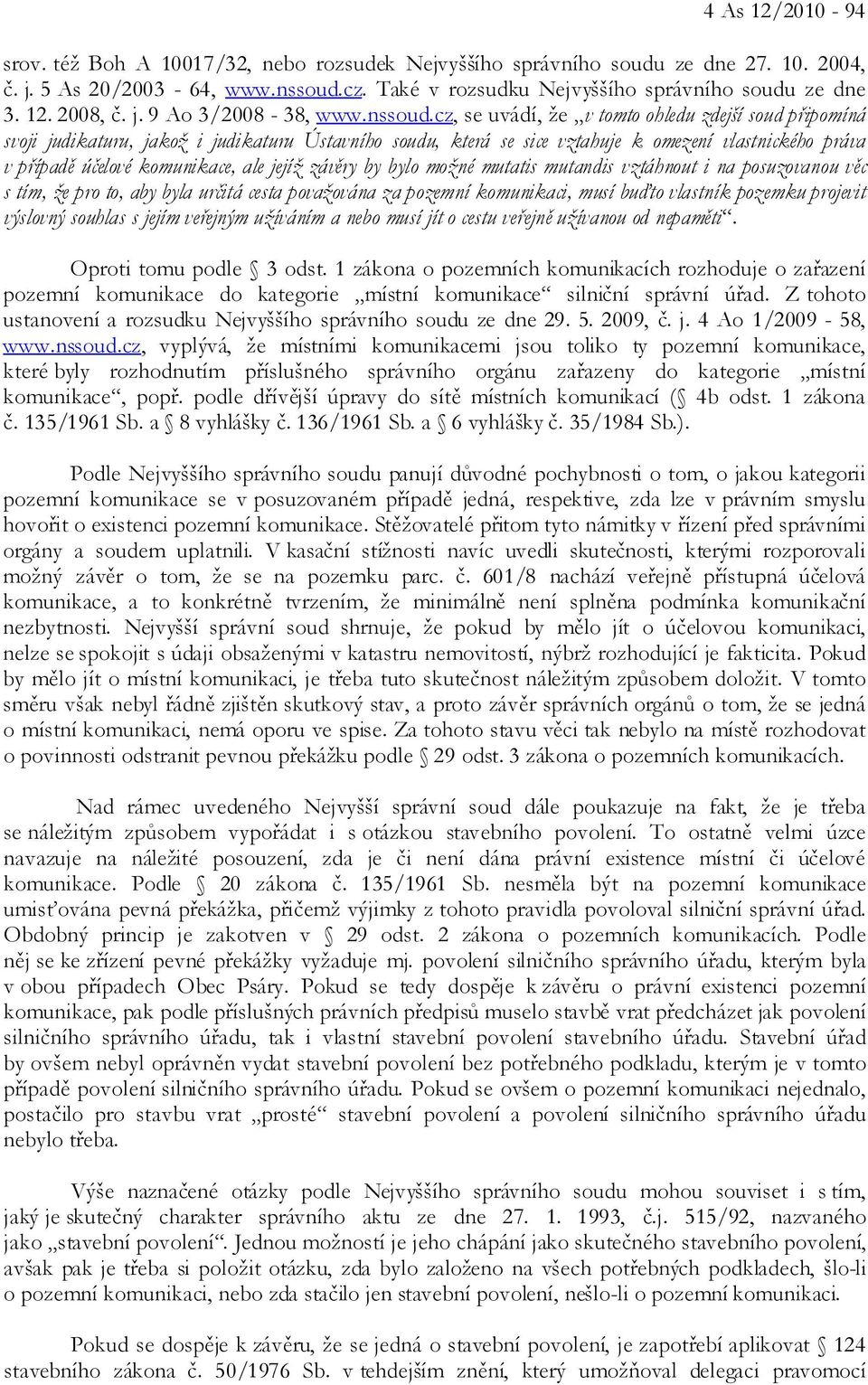 cz, se uvádí, že v tomto ohledu zdejší soud připomíná svoji judikaturu, jakož i judikaturu Ústavního soudu, která se sice vztahuje k omezení vlastnického práva v případě účelové komunikace, ale jejíž