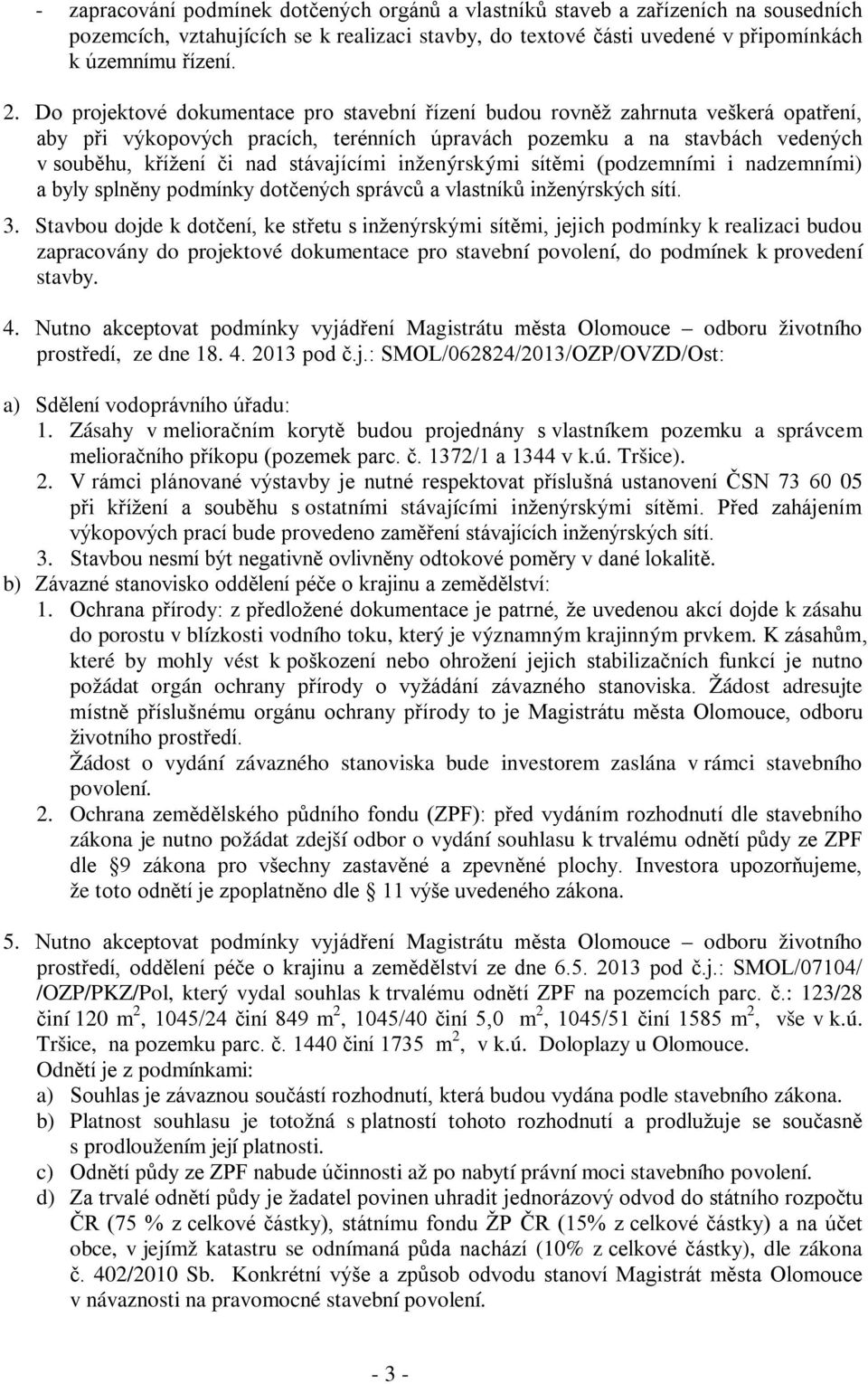 stávajícími inženýrskými sítěmi (podzemními i nadzemními) a byly splněny podmínky dotčených správců a vlastníků inženýrských sítí. 3.