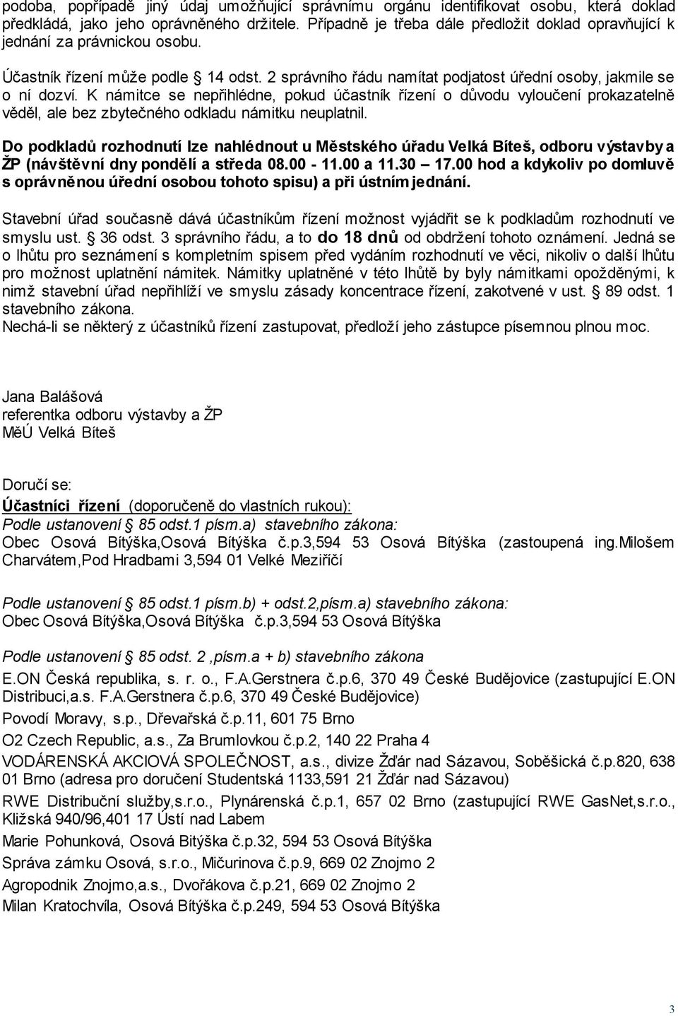 K námitce se nepřihlédne, pokud účastník řízení o důvodu vyloučení prokazatelně věděl, ale bez zbytečného odkladu námitku neuplatnil.