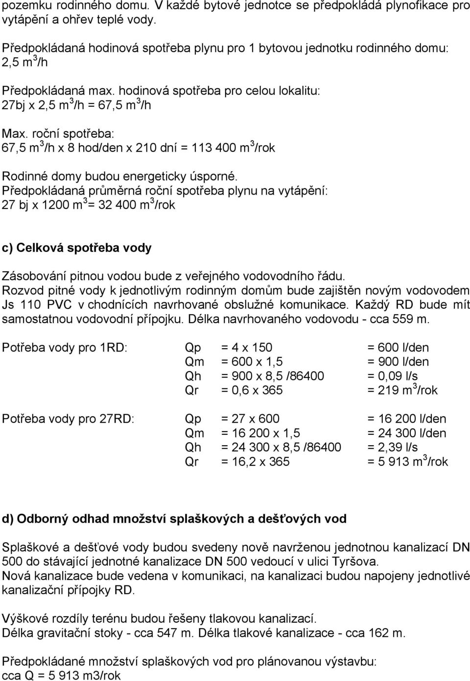 roční spotřeba: 67,5 m 3 /h x 8 hod/den x 210 dní = 113 400 m 3 /rok Rodinné domy budou energeticky úsporné.
