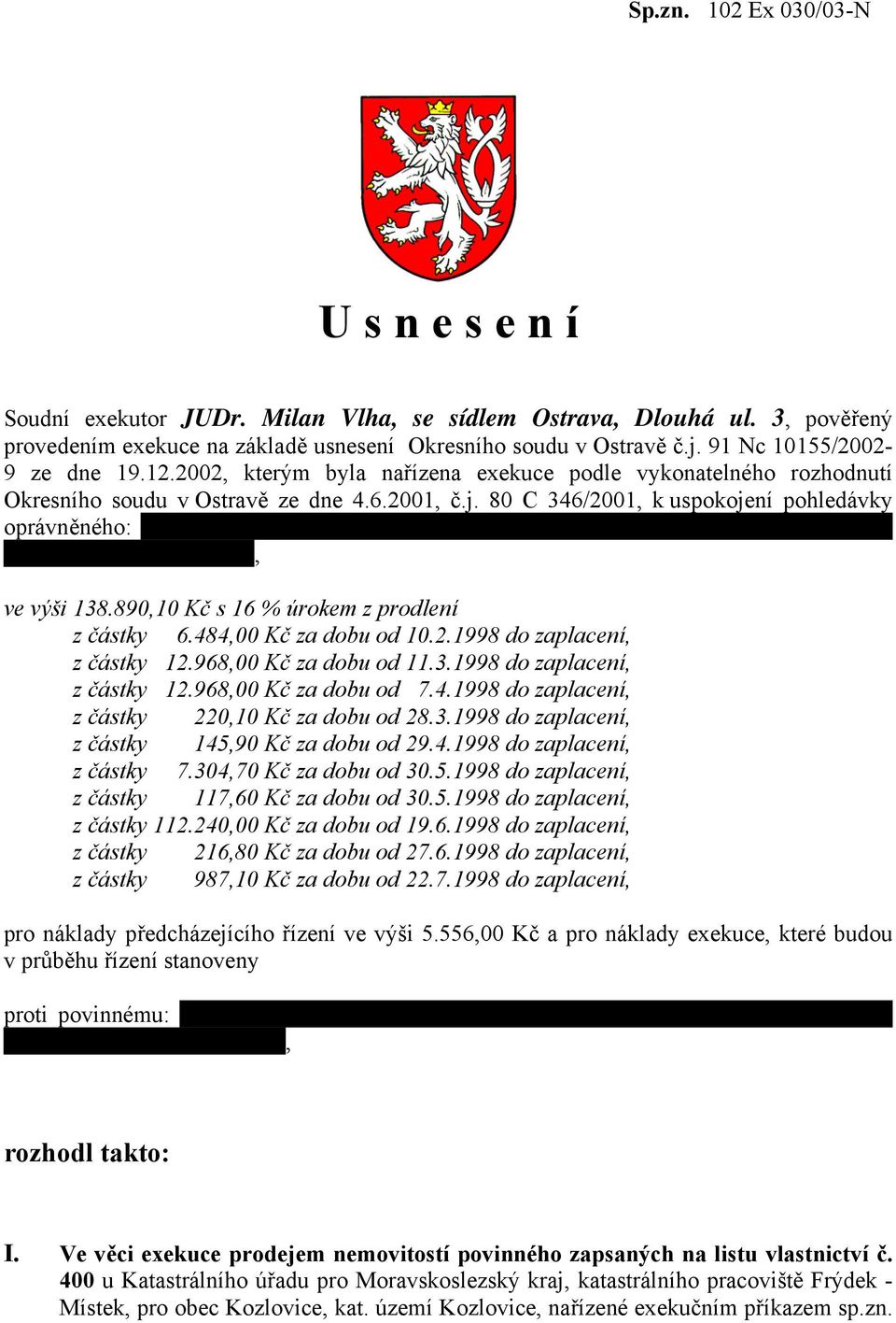 80 C 346/2001, k uspokojení pohledávky oprávněného: ------------------------------------------------------------------------------------------------ --------------------------------, ve výši 138.