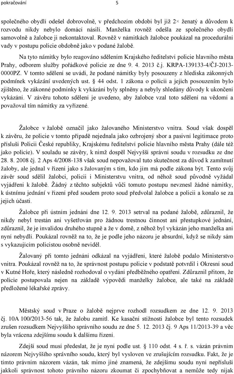 Na tyto námitky bylo reagováno sdělením Krajského ředitelství policie hlavního města Prahy, odborem služby pořádkové policie ze dne 9. 4. 2013 č.j. KRPA-139133-4/ČJ-2013-0000PZ.