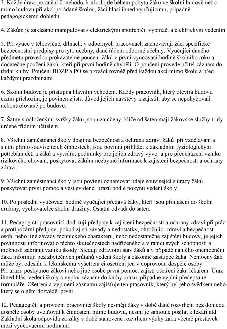 Při výuce v tělocvičně, dílnách, v odborných pracovnách zachovávají žáci specifické bezpečnostní předpisy pro tyto učebny, dané řádem odborné učebny.