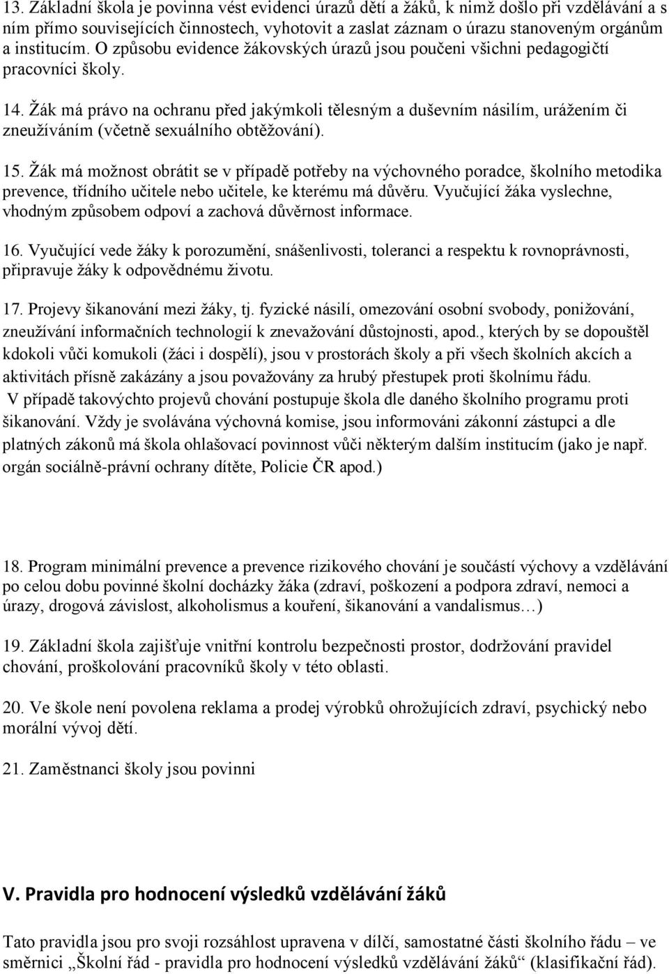 Žák má právo na ochranu před jakýmkoli tělesným a duševním násilím, urážením či zneužíváním (včetně sexuálního obtěžování). 15.