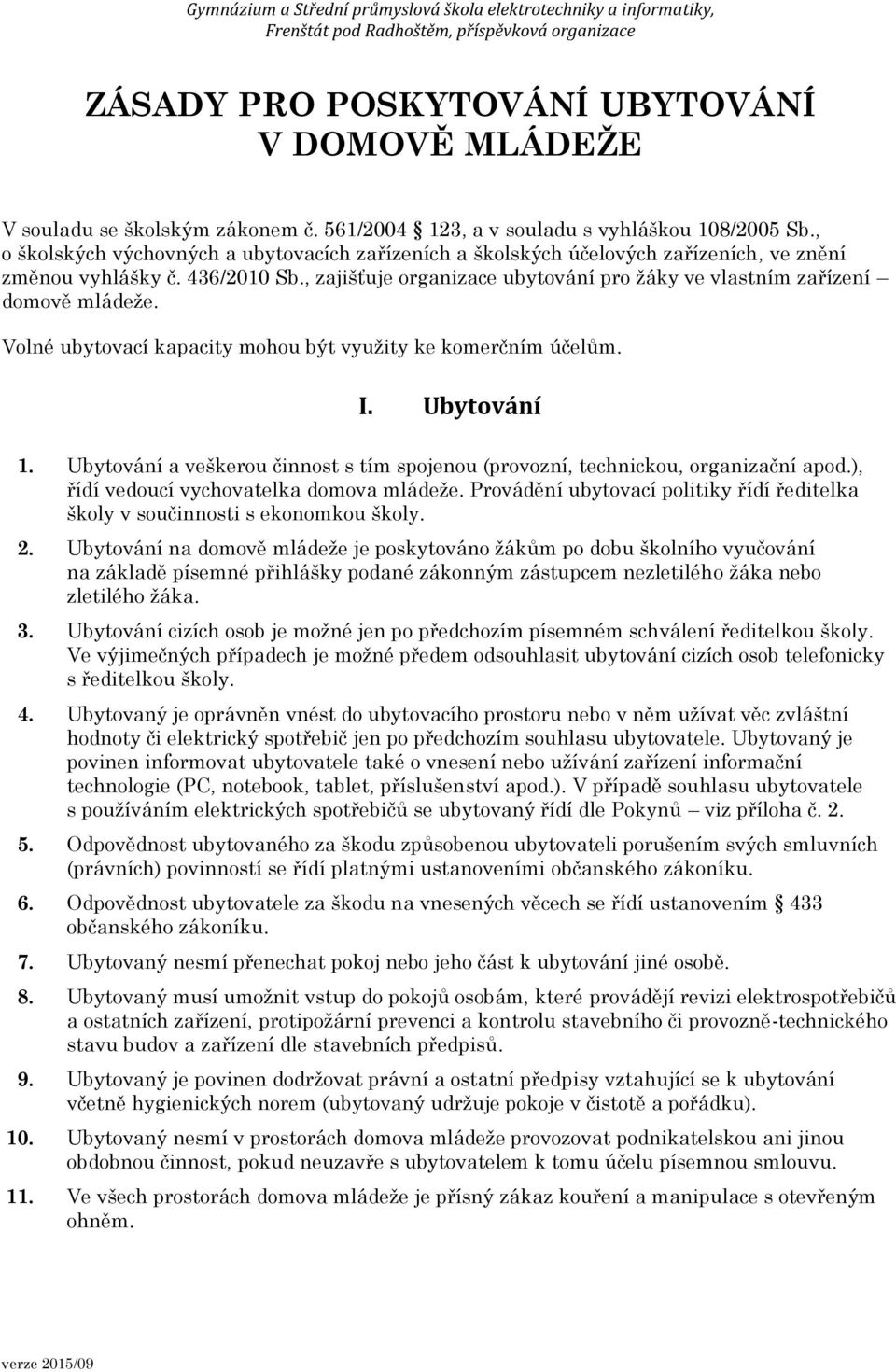 , zajišťuje organizace ubytování pro žáky ve vlastním zařízení domově mládeže. Volné ubytovací kapacity mohou být využity ke komerčním účelům. I. Ubytování 1.