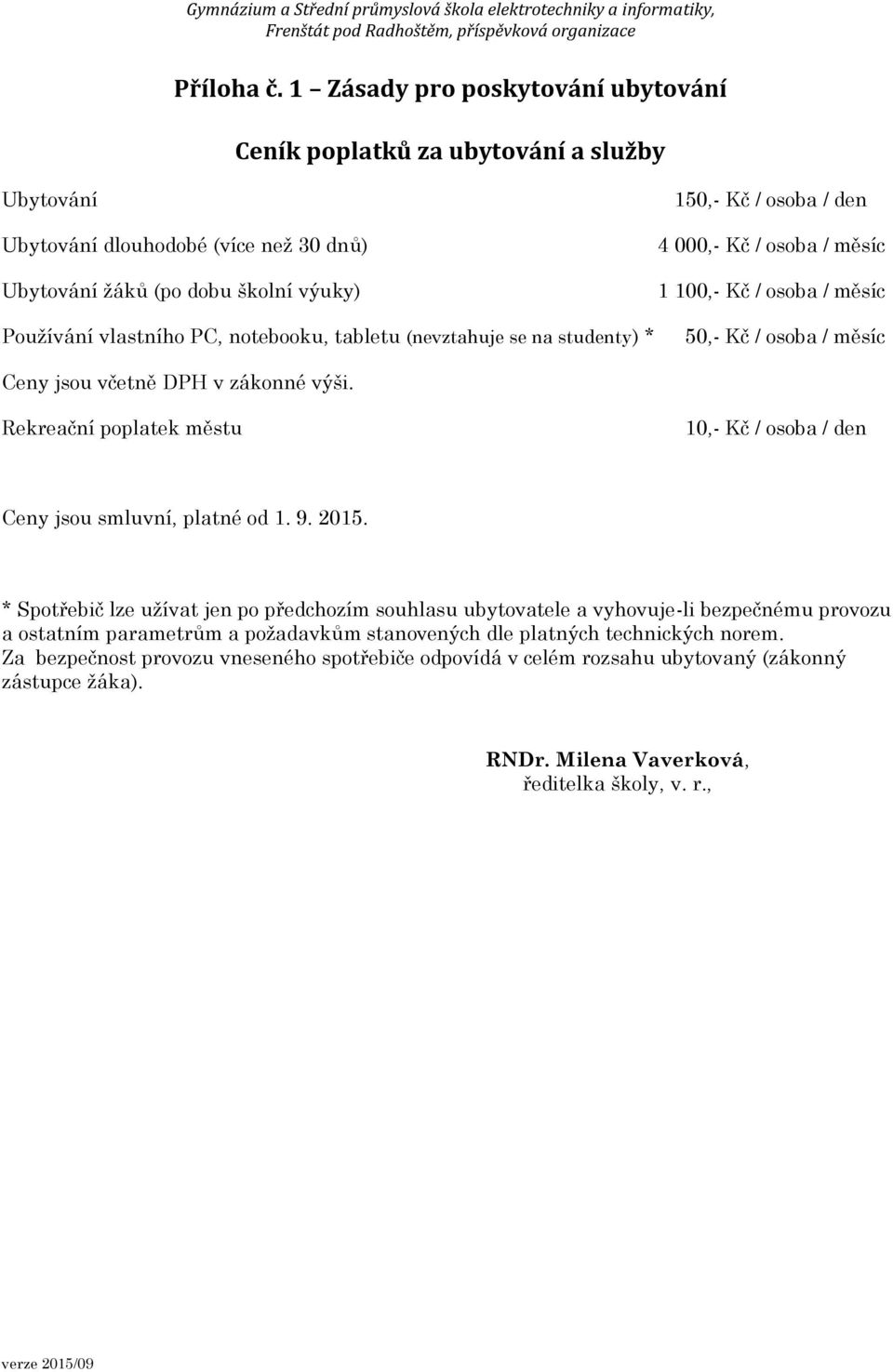 tabletu (nevztahuje se na studenty) * 150,- Kč / osoba / den 4 000,- Kč / osoba / měsíc 1 100,- Kč / osoba / měsíc 50,- Kč / osoba / měsíc Ceny jsou včetně DPH v zákonné výši.