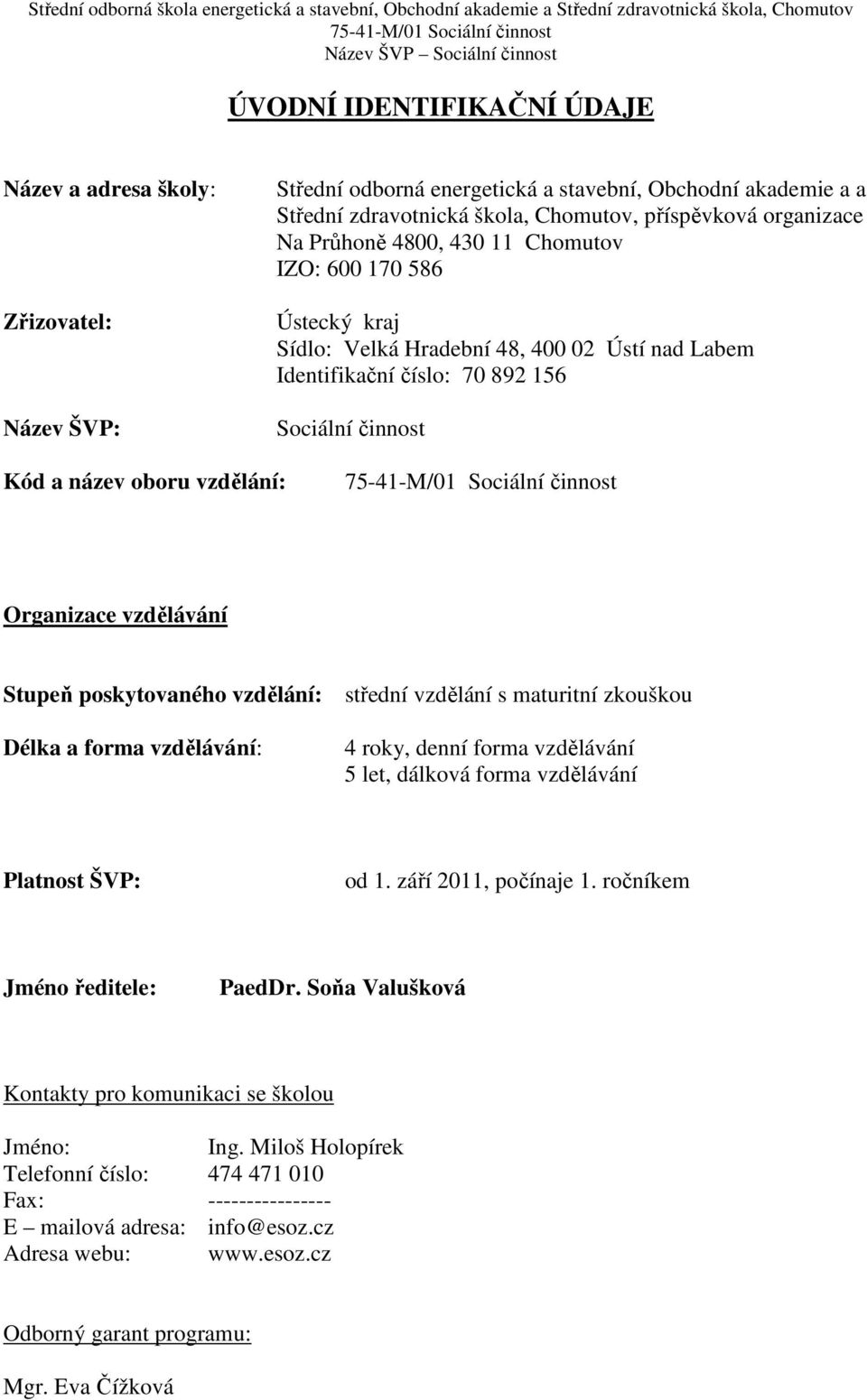 vzdělávání Stupeň poskytovaného vzdělání: střední vzdělání s maturitní zkouškou Délka a forma vzdělávání: 4 roky, denní forma vzdělávání 5 let, dálková forma vzdělávání Platnost ŠVP: od 1.