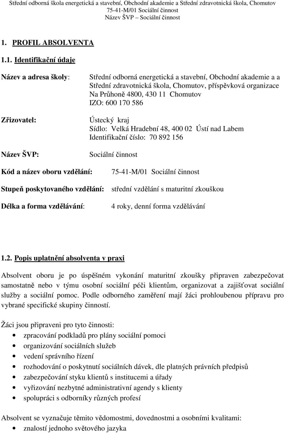 oboru vzdělání: Stupeň poskytovaného vzdělání: střední vzdělání s maturitní zkouškou Délka a forma vzdělávání: 4 roky, denní forma vzdělávání 1.2.