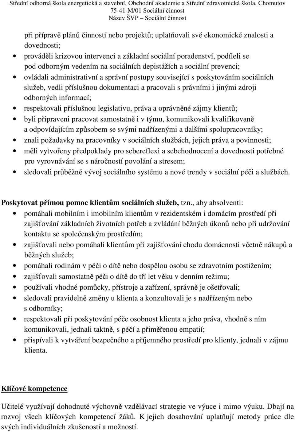 zdroji odborných informací; respektovali příslušnou legislativu, práva a oprávněné zájmy klientů; byli připraveni pracovat samostatně i v týmu, komunikovali kvalifikovaně a odpovídajícím způsobem se