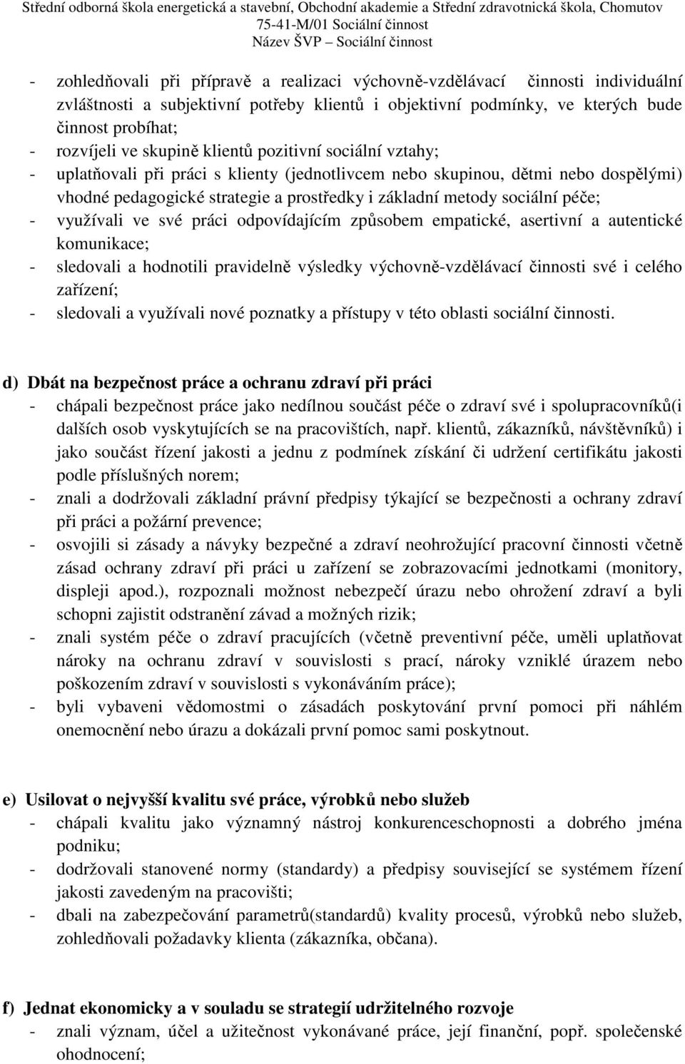 péče; - využívali ve své práci odpovídajícím způsobem empatické, asertivní a autentické komunikace; - sledovali a hodnotili pravidelně výsledky výchovně-vzdělávací činnosti své i celého zařízení; -