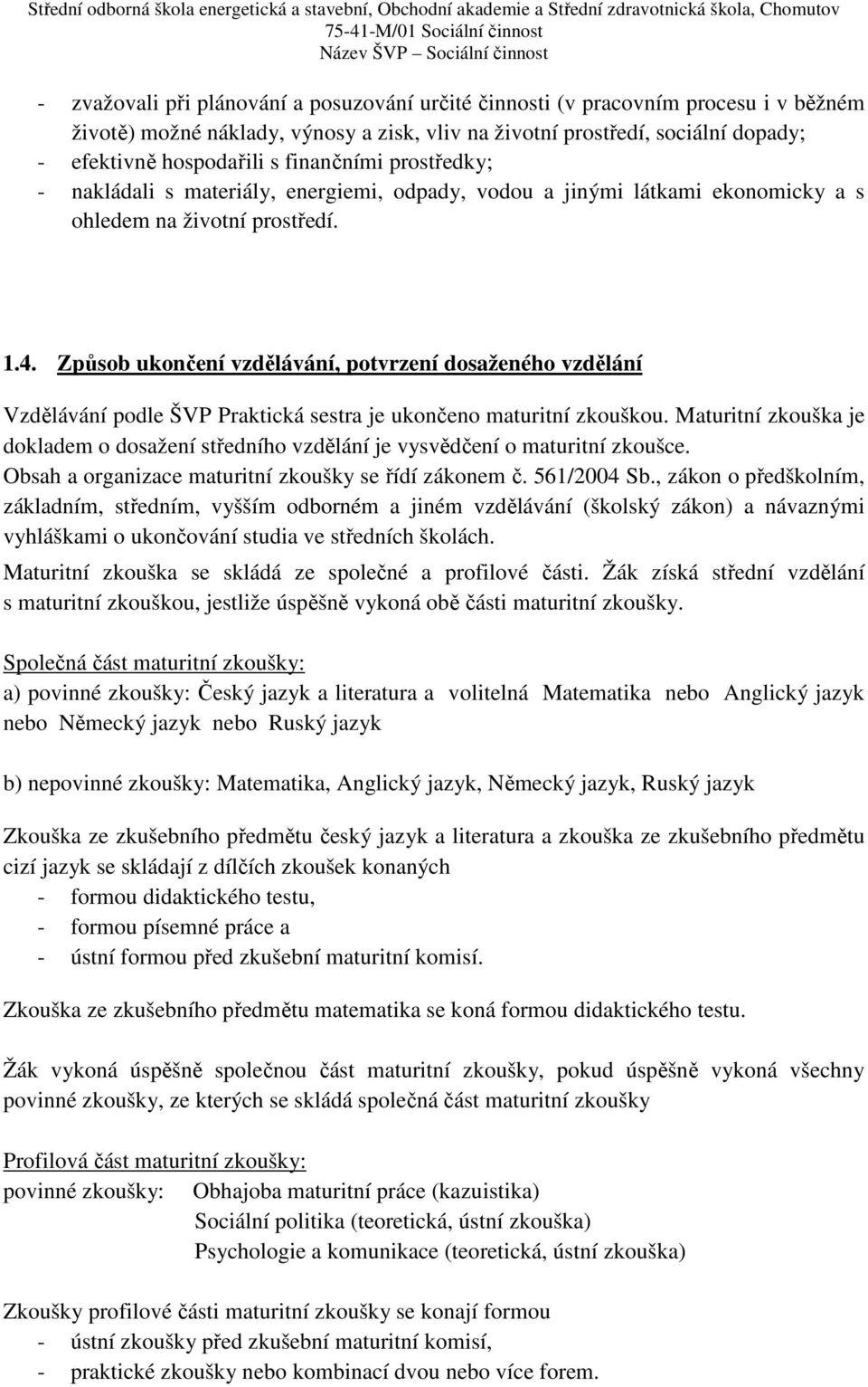 Způsob ukončení vzdělávání, potvrzení dosaženého vzdělání Vzdělávání podle ŠVP Praktická sestra je ukončeno maturitní zkouškou.