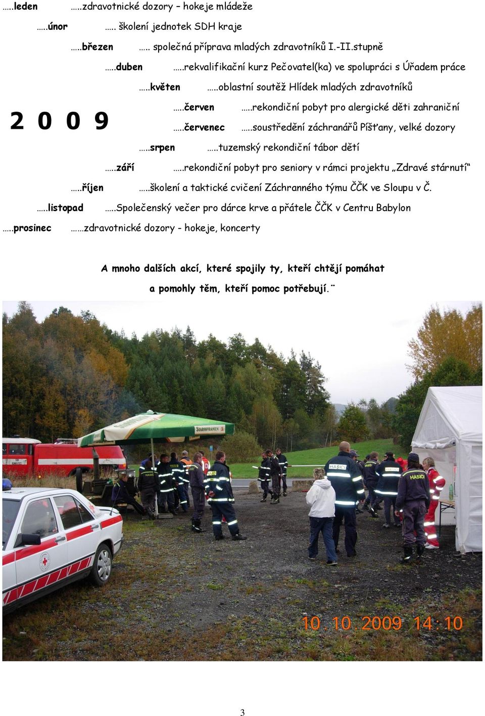 .soustředění záchranářů Píšťany, velké dozory..srpen..tuzemský rekondiční tábor dětí..rekondiční pobyt pro seniory v rámci projektu Zdravé stárnutí..říjen.