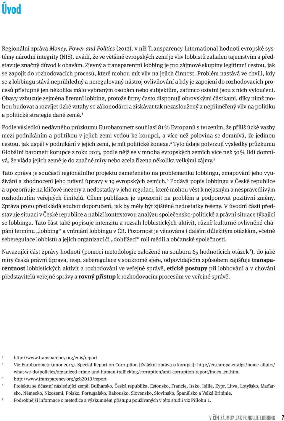 Zjevný a transparentní lobbing je pro zájmové skupiny legitimní cestou, jak se zapojit do rozhodovacích procesů, které mohou mít vliv na jejich činnost.