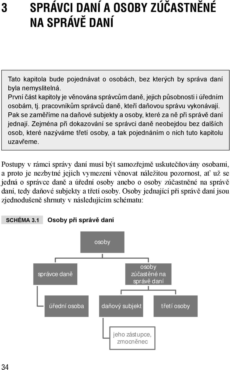 Pak se zaměříme na daňové subjekty a osoby, které za ně při správě daní jednají.