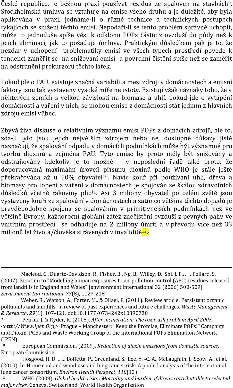 Nepodaří-li se tento problém správně uchopit, může to jednoduše spíše vést k odklonu POPs částic z ovzduší do půdy než k jejich eliminaci, jak to požaduje úmluva.