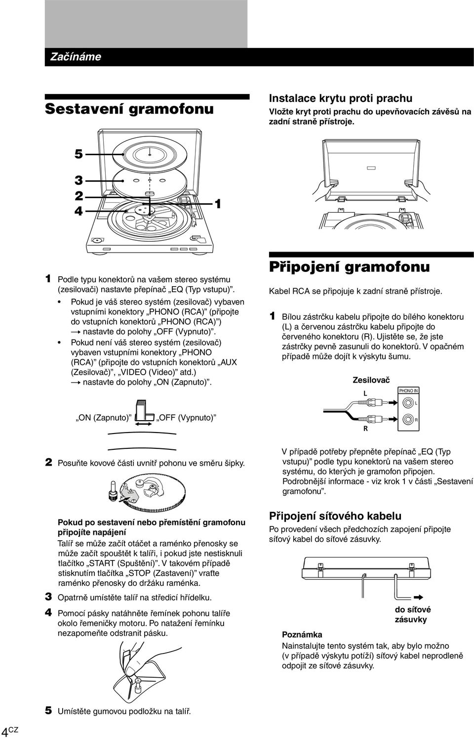 Pokud je váš stereo systém (zesilovač) vybaven vstupními konektory PHONO (RCA) (připojte do vstupních konektorů PHONO (RCA) ) t nastavte do polohy OFF (Vypnuto).