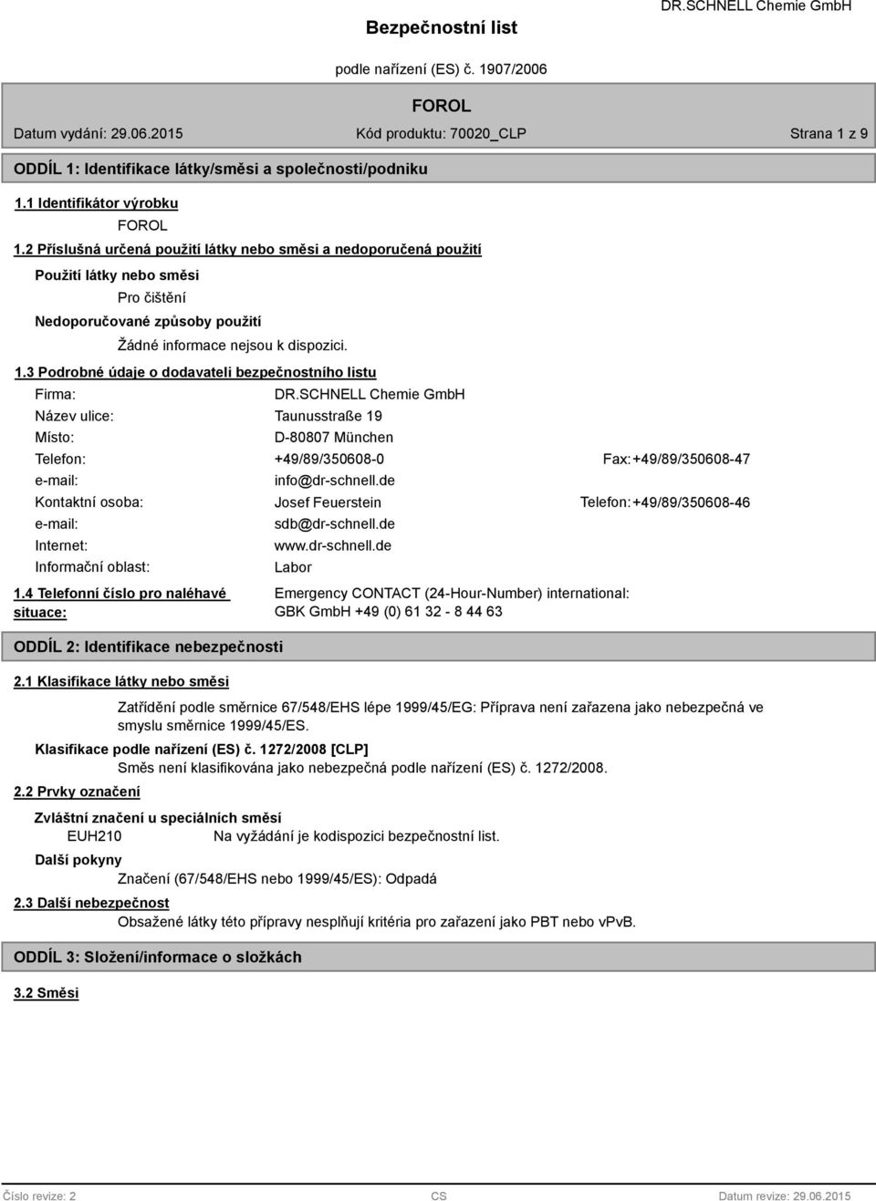 3 Podrobné údaje o dodavateli bezpečnostního listu Firma: Název ulice: Místo: Taunusstraße 19 D-80807 München Telefon: +49/89/350608-0 Fax: +49/89/350608-47 e-mail: info@dr-schnell.