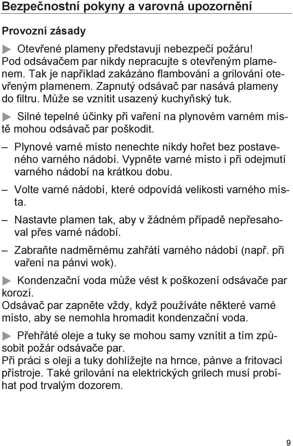 Silné tepelné účinky při vaření na plynovém varném místě mohou odsávač par poškodit. Plynové varné místo nenechte nikdy hořet bez postaveného varného nádobí.