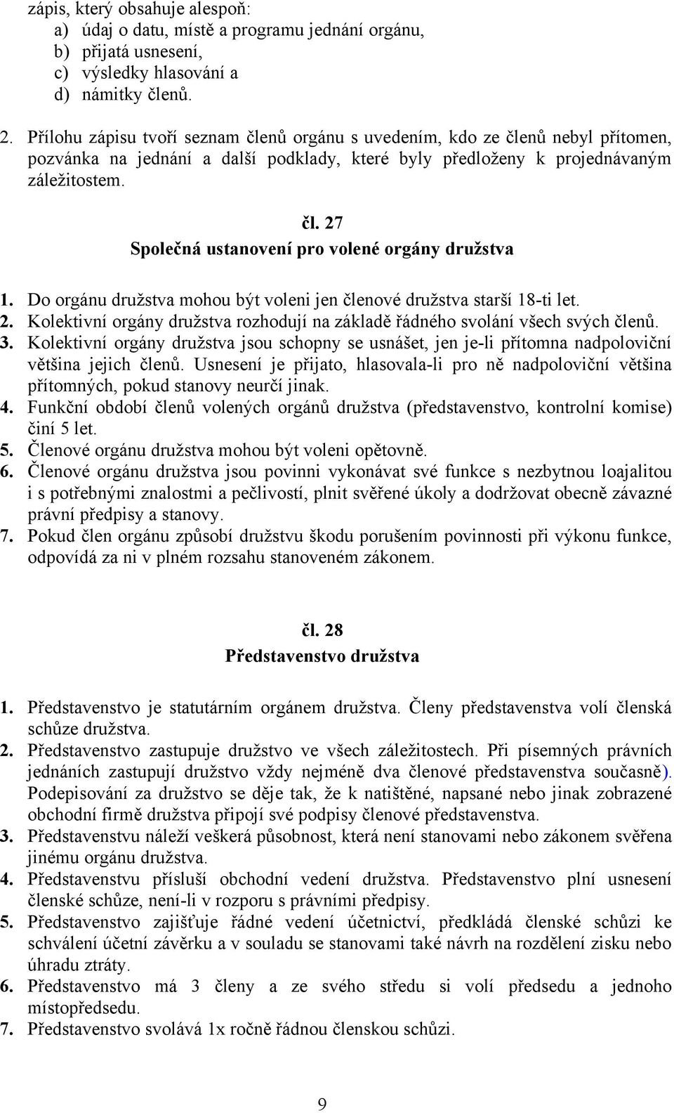 Do orgánu družstva mohou být voleni jen členové družstva starší 18-ti let. 2. Kolektivní orgány družstva rozhodují na základě řádného svolání všech svých členů. 3.