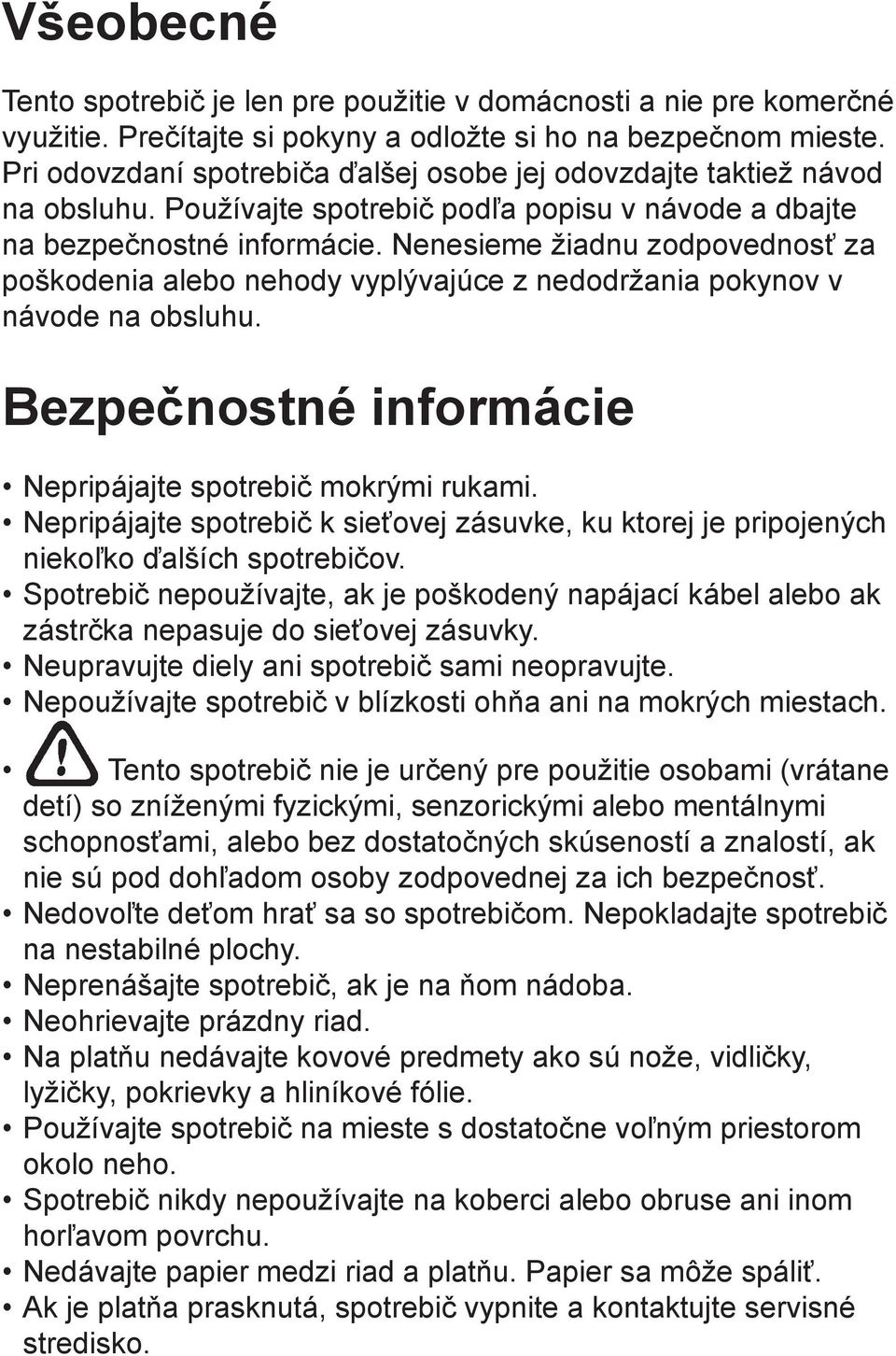 Nenesieme žiadnu zodpovednosť za poškodenia alebo nehody vyplývajúce z nedodržania pokynov v návode na obsluhu. Bezpečnostné informácie Nepripájajte spotrebič mokrými rukami.