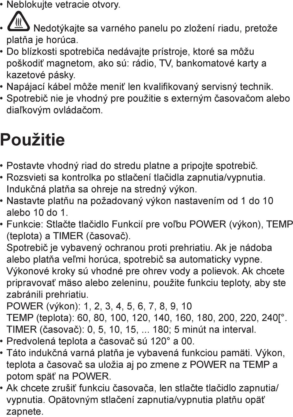 Spotrebič nie je vhodný pre použitie s externým časovačom alebo diaľkovým ovládačom. Použitie Postavte vhodný riad do stredu platne a pripojte spotrebič.