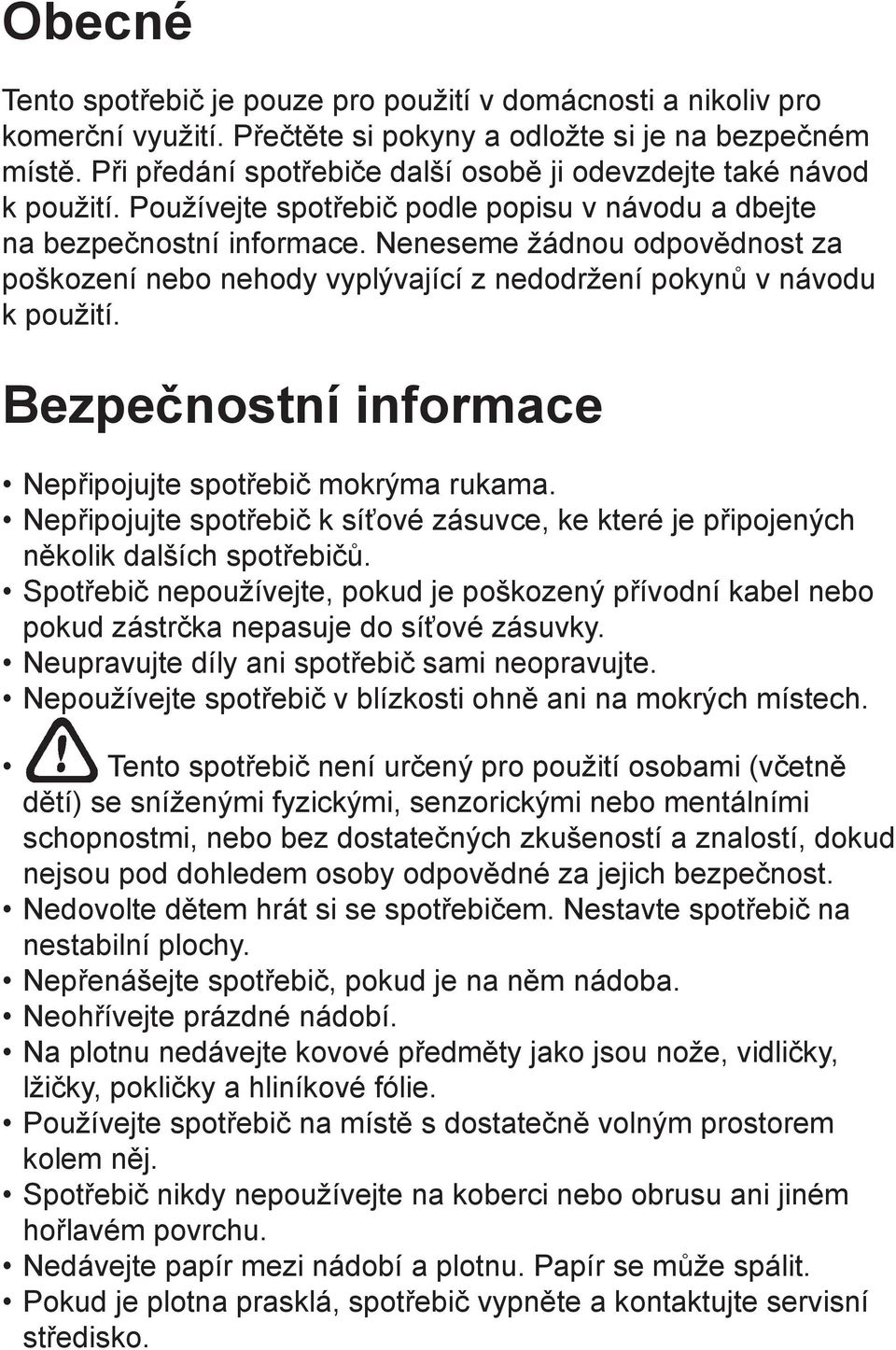 Neneseme žádnou odpovědnost za poškození nebo nehody vyplývající z nedodržení pokynů v návodu k použití. Bezpečnostní informace Nepřipojujte spotřebič mokrýma rukama.