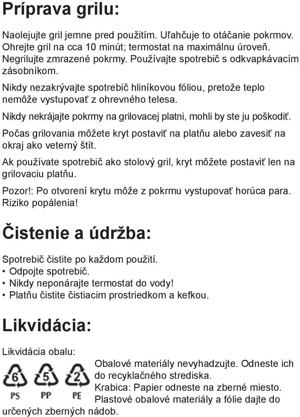 Nikdy nekrájajte pokrmy na grilovacej platni, mohli by ste ju poškodiť. Počas grilovania môžete kryt postaviť na platňu alebo zavesiť na okraj ako veterný štít.