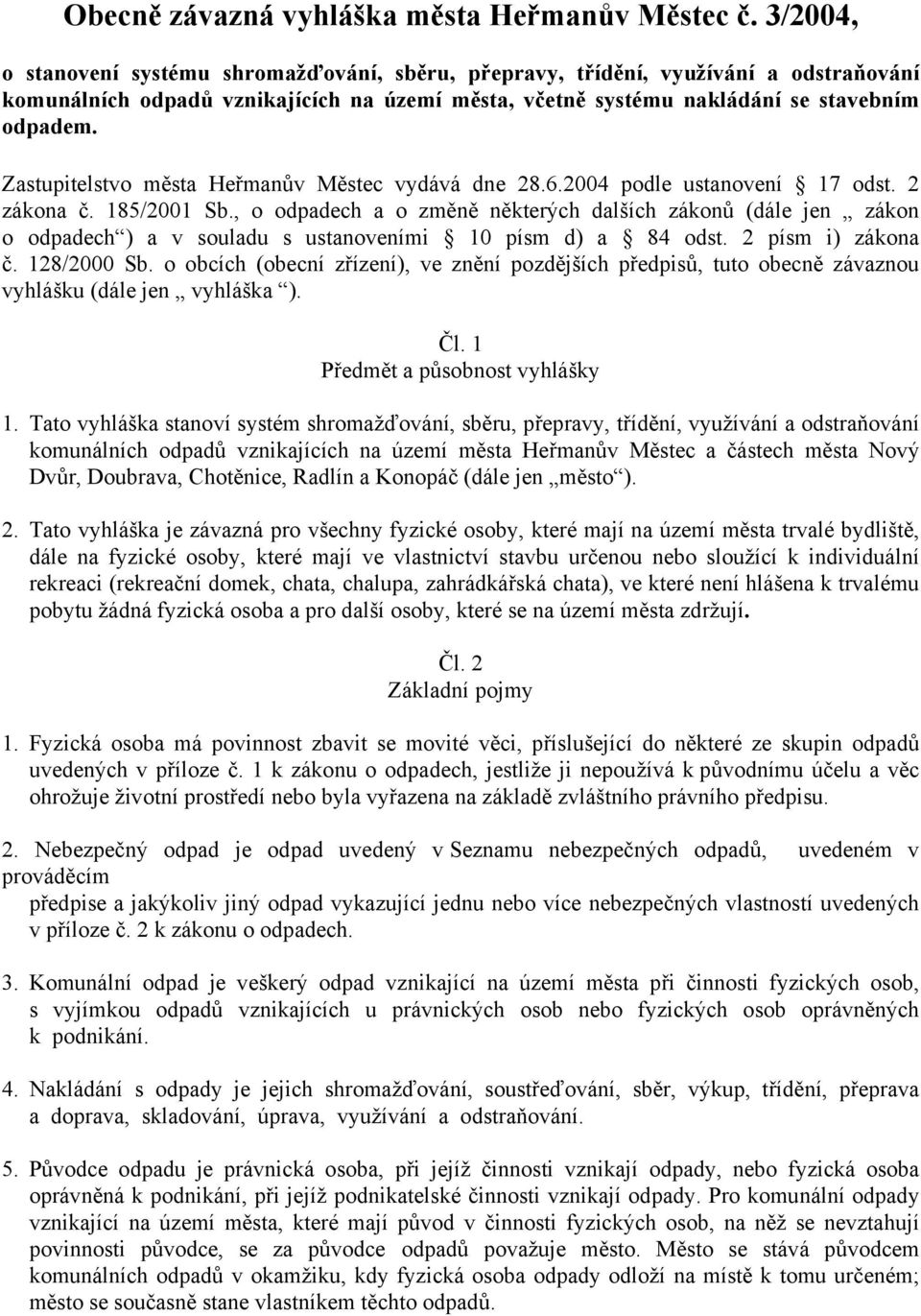 Zastupitelstvo města Heřmanův Městec vydává dne 28.6.2004 podle ustanovení 17 odst. 2 zákona č. 185/2001 Sb.