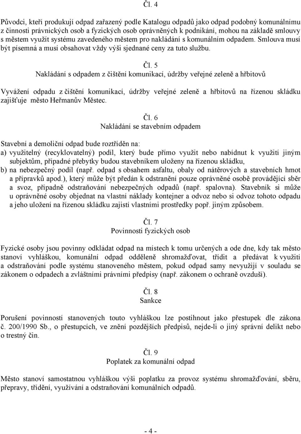 5 Nakládání s odpadem z čištění komunikací, údržby veřejné zeleně a hřbitovů Vyvážení odpadu z čištění komunikací, údržby veřejné zeleně a hřbitovů na řízenou skládku zajišťuje město Heřmanův Městec.