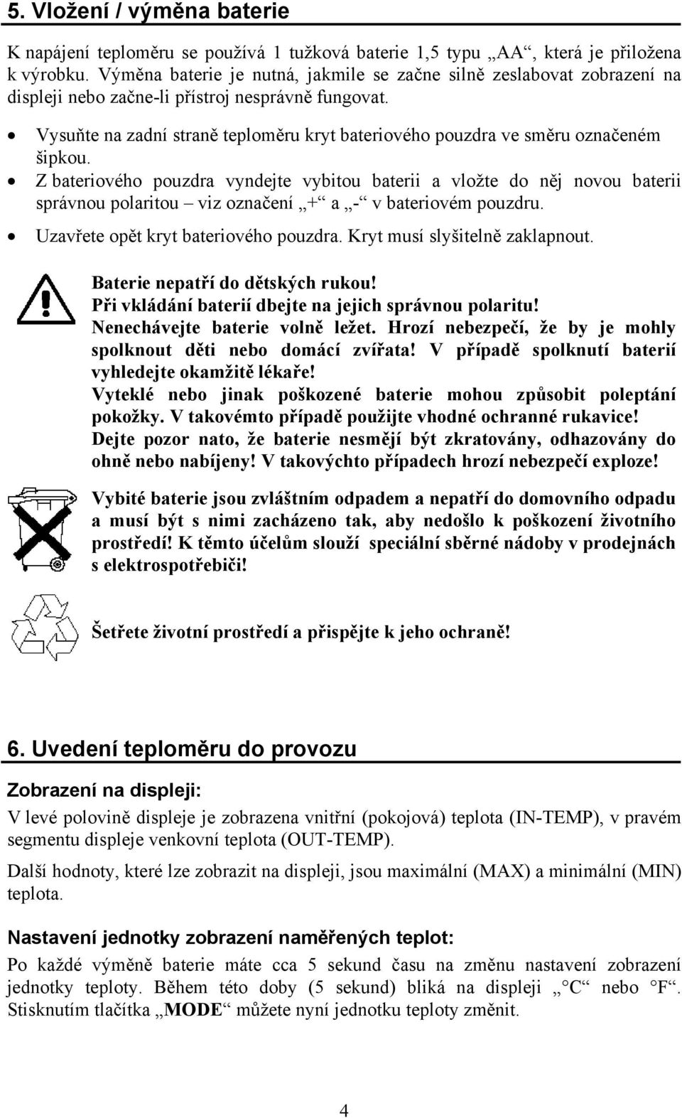 Vysuňte na zadní straně teploměru kryt bateriového pouzdra ve směru označeném šipkou.