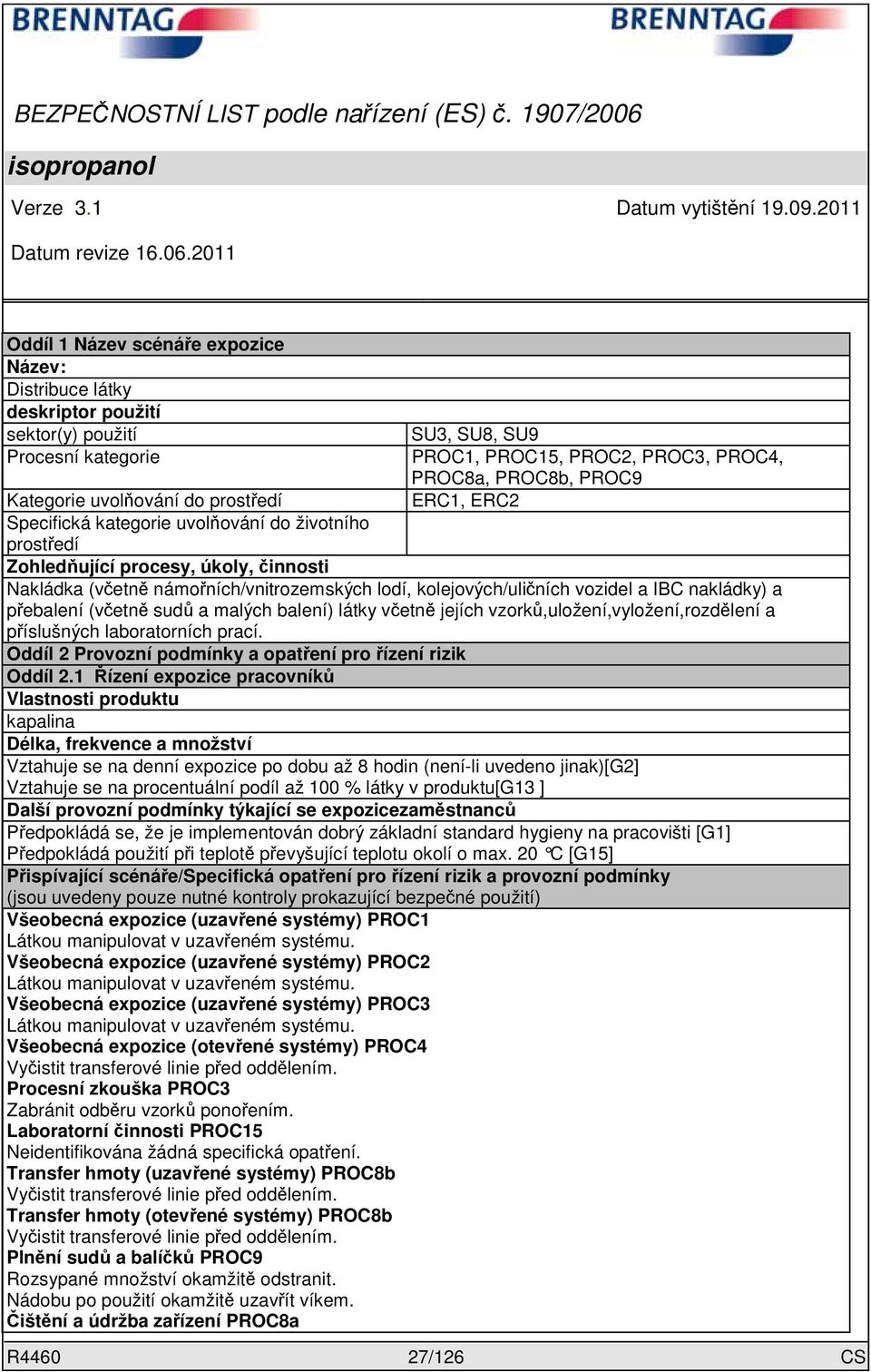 vozidel a IBC nakládky) a přebalení (včetně sudů a malých balení) látky včetně jejích vzorků,uložení,vyložení,rozdělení a příslušných laboratorních prací.
