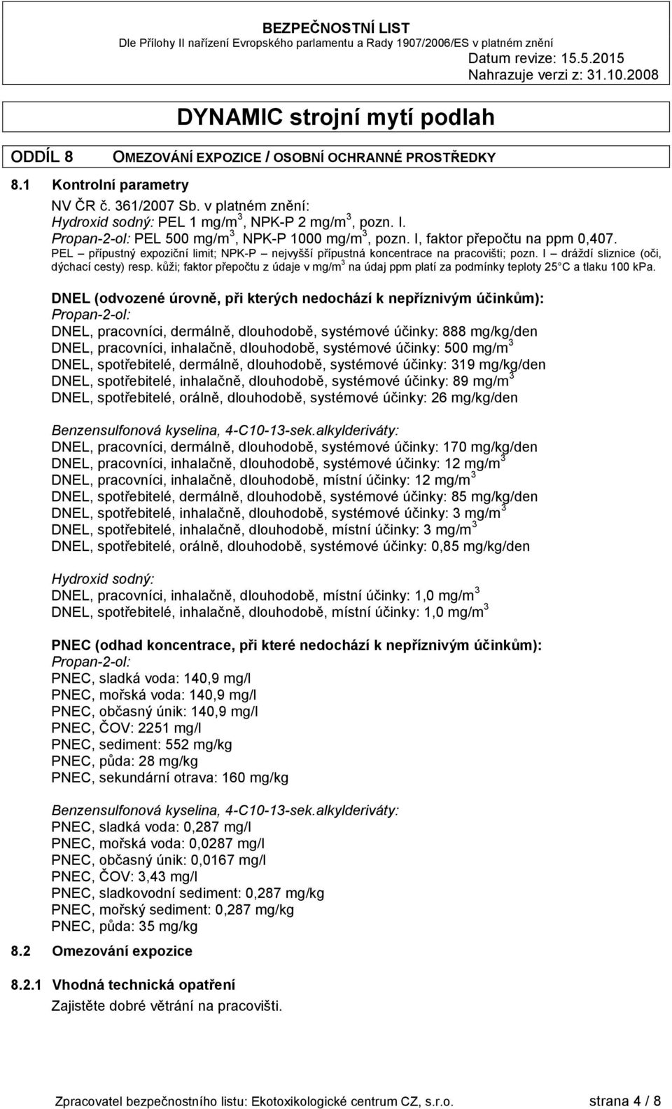 v platném znění: Hydroxid sodný: PEL 1 mg/m 3, NPK-P 2 mg/m 3, pozn. I. Propan-2-ol: PEL 500 mg/m 3, NPK-P 1000 mg/m 3, pozn. I, faktor přepočtu na ppm 0,407.